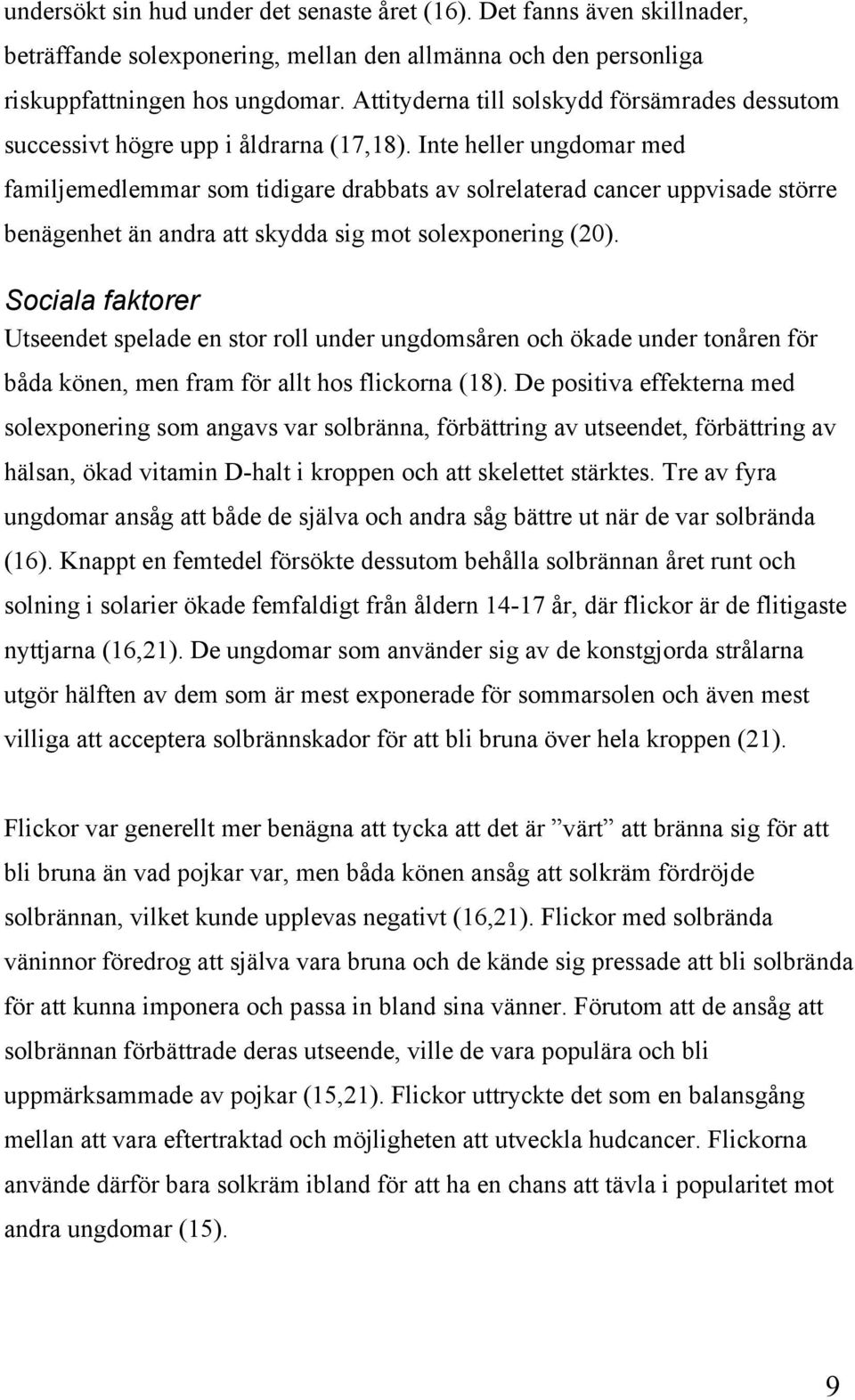 Inte heller ungdomar med familjemedlemmar som tidigare drabbats av solrelaterad cancer uppvisade större benägenhet än andra att skydda sig mot solexponering (20).