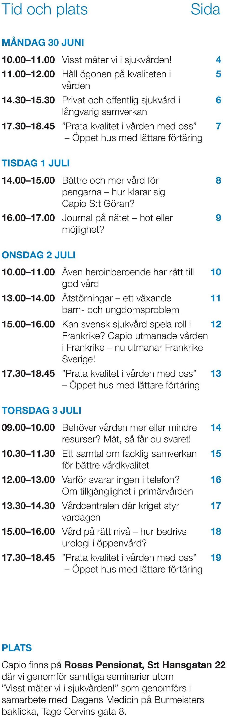 00 Journal på nätet hot eller 9 möjlighet? ONSDAG 2 JULI 10.00 11.00 Även heroinberoende har rätt till 10 god vård 13.00 14.00 Ätstörningar ett växande 11 barn- och ungdomsproblem 15.00 16.