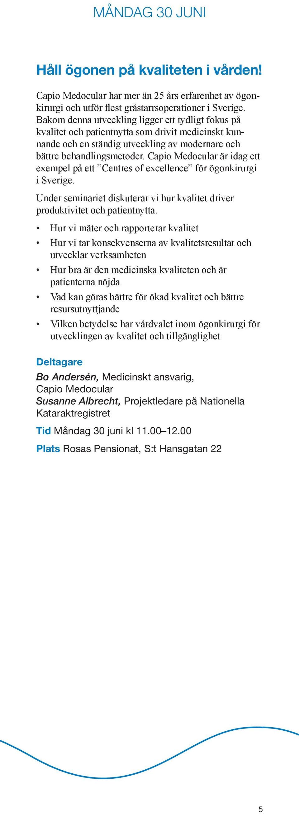 Capio Medocular är idag ett exempel på ett Centres of excellence för ögonkirurgi i Sverige. Under seminariet diskuterar vi hur kvalitet driver produktivitet och patientnytta.