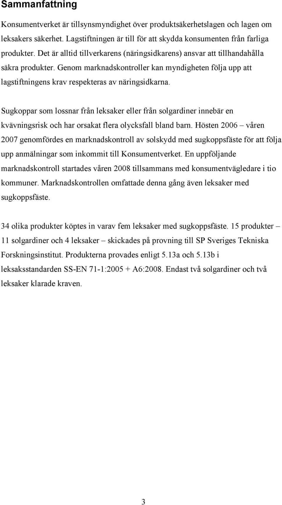 Sugkoppar som lossnar från leksaker eller från solgardiner innebär en kvävningsrisk och har orsakat flera olycksfall bland barn.