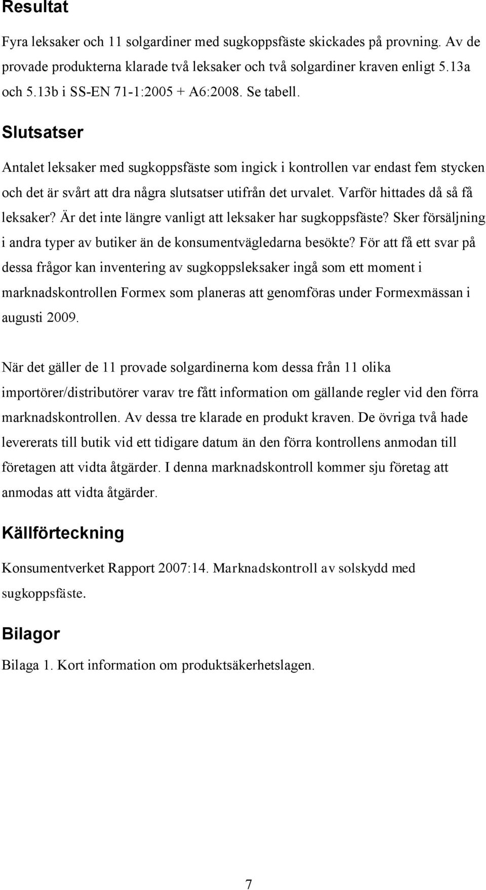 Varför hittades då så få leksaker? Är det inte längre vanligt att leksaker har sugkoppsfäste? Sker försäljning i andra typer av butiker än de konsumentvägledarna besökte?