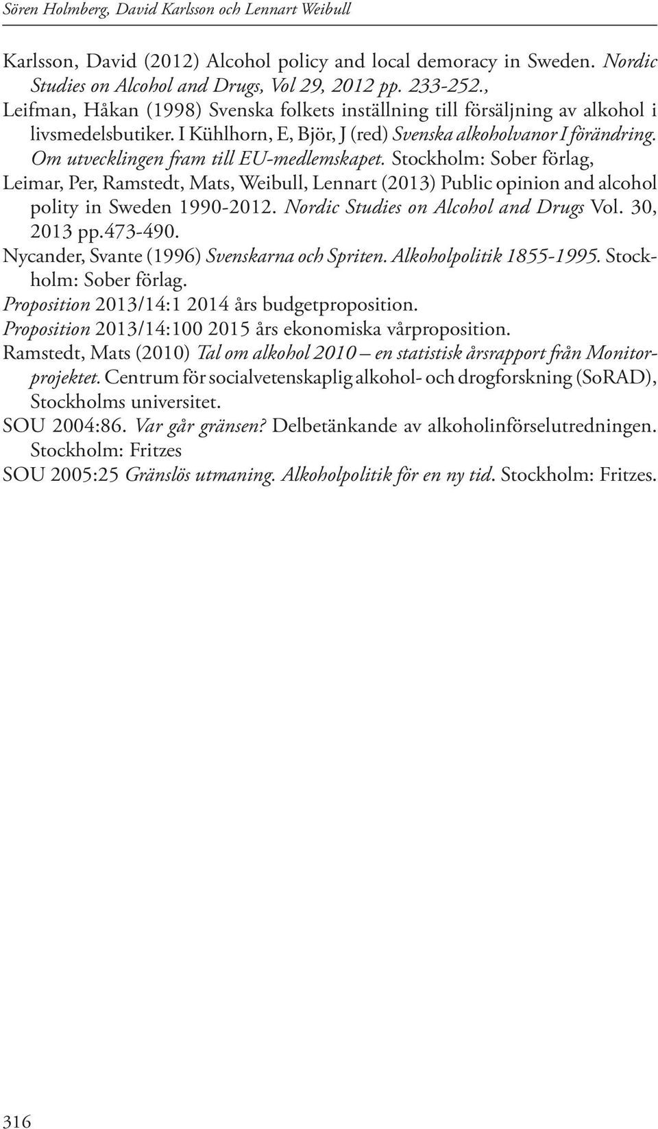 Om utvecklingen fram till EU-medlemskapet. Stockholm: Sober förlag, Leimar, Per, Ramstedt, Mats, Weibull, Lennart (2013) Public opinion and alcohol polity in Sweden 1990-2012.