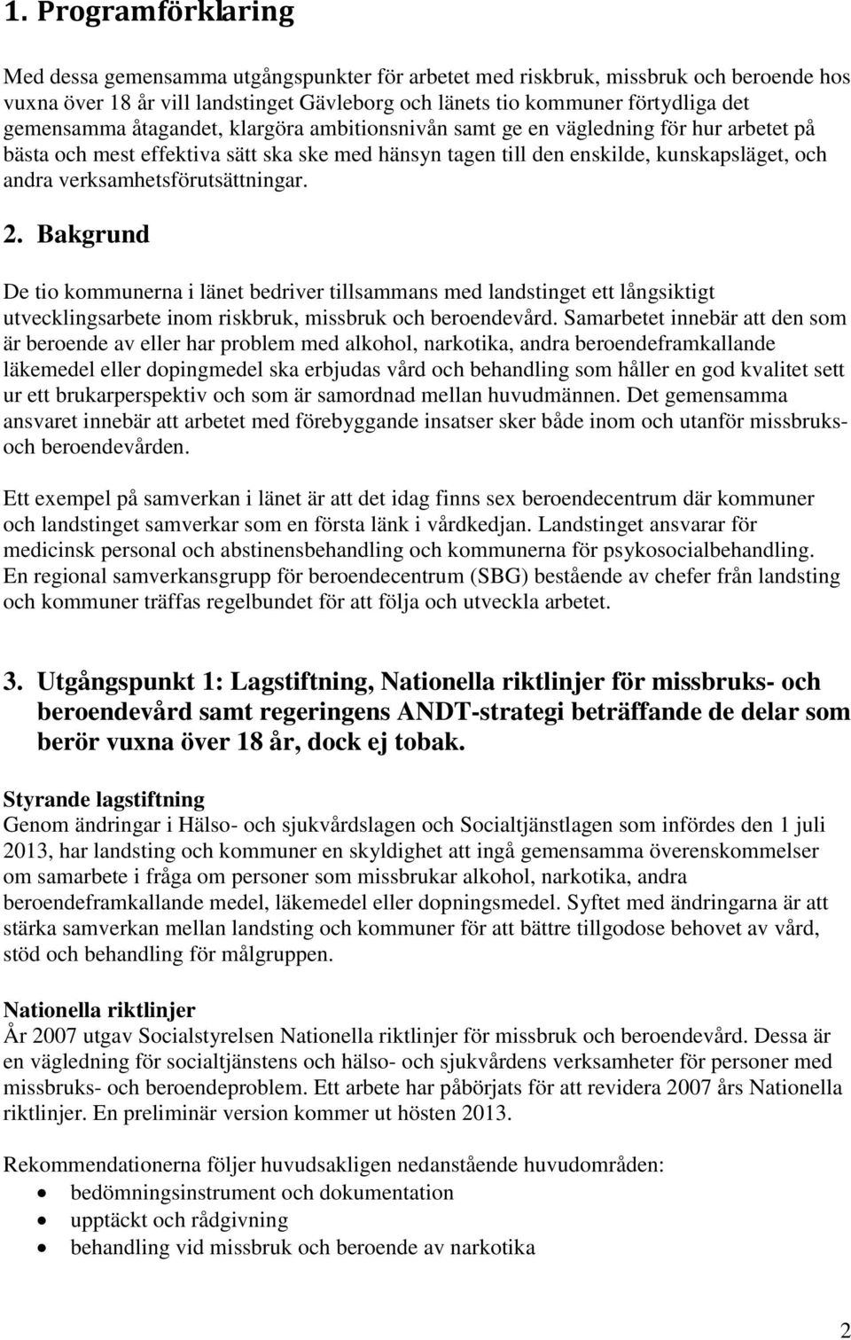 verksamhetsförutsättningar. 2. Bakgrund De tio kommunerna i länet bedriver tillsammans med landstinget ett långsiktigt utvecklingsarbete inom riskbruk, missbruk och beroendevård.