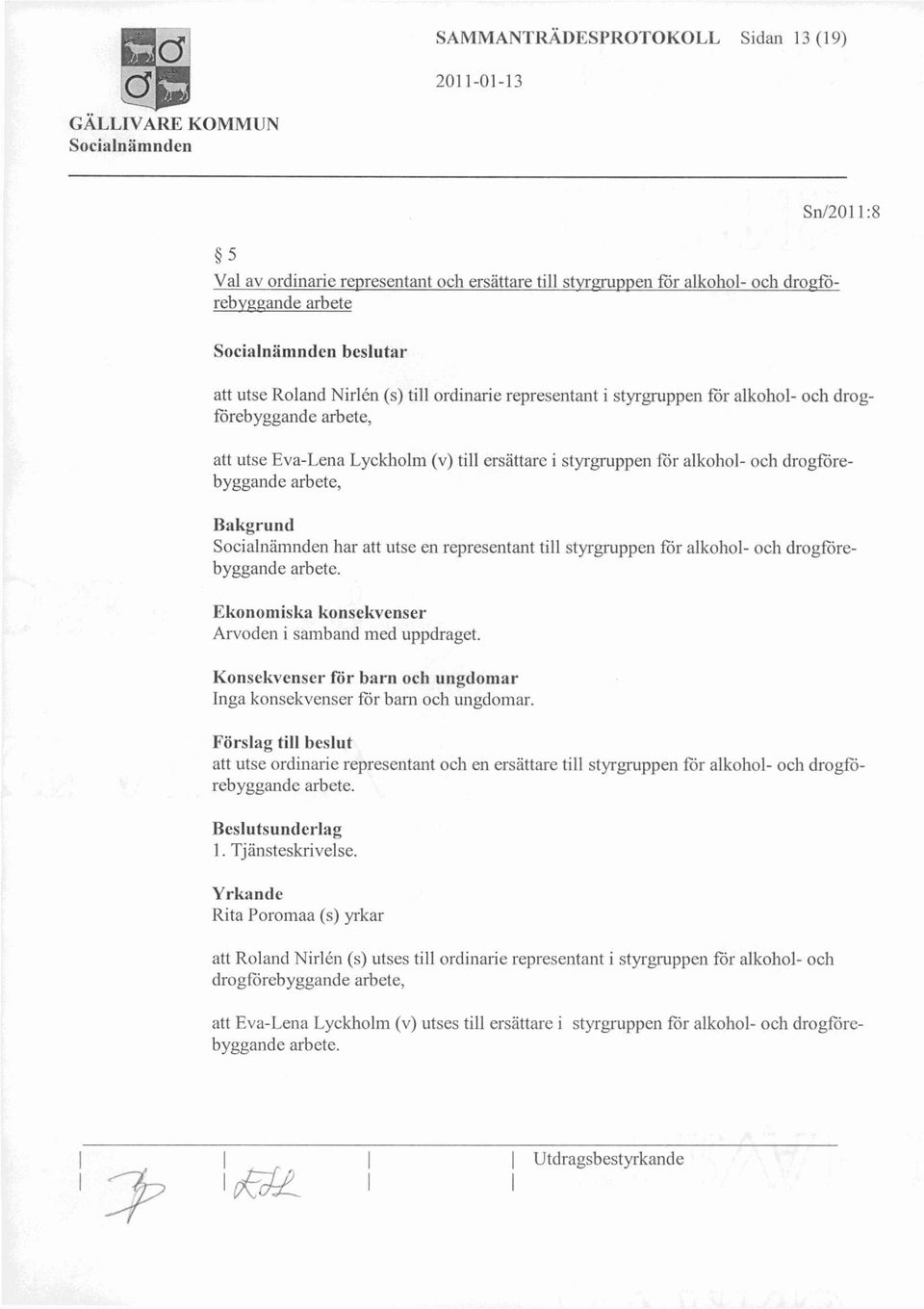 representant till styrgruppen för alkohol- och drogförebyggande arbete. Ekonomiska konsekvenser Arvoden i samband med uppdraget.