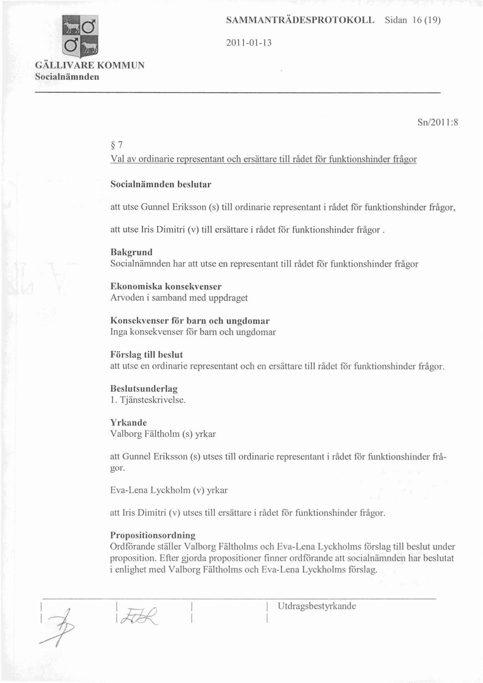 . Bakgrund har att utse en representant till rådet för funktionshinder frågor Ekonomiska konsekvenser Arvoden i samband med uppdraget Konsekvenser för barn och ungdomar Inga konsekvenser för bam och