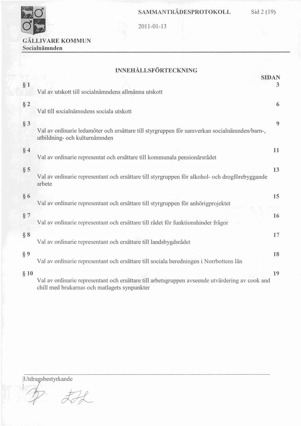 representant och ersättare till styrgruppen för alkohol- och drogförebyggande arbete Val av ordinarie representant och ersättare till styrgruppen för anhörigprojektet Val av ordinarie representant