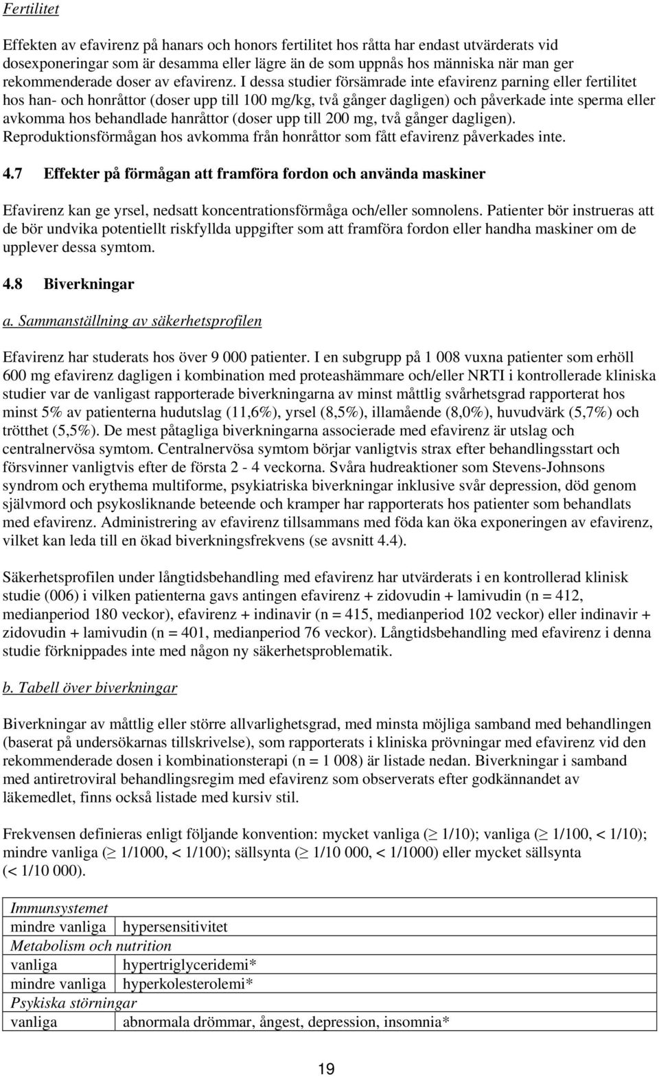 I dessa studier försämrade inte efavirenz parning eller fertilitet hos han- och honråttor (doser upp till 100 mg/kg, två gånger dagligen) och påverkade inte sperma eller avkomma hos behandlade