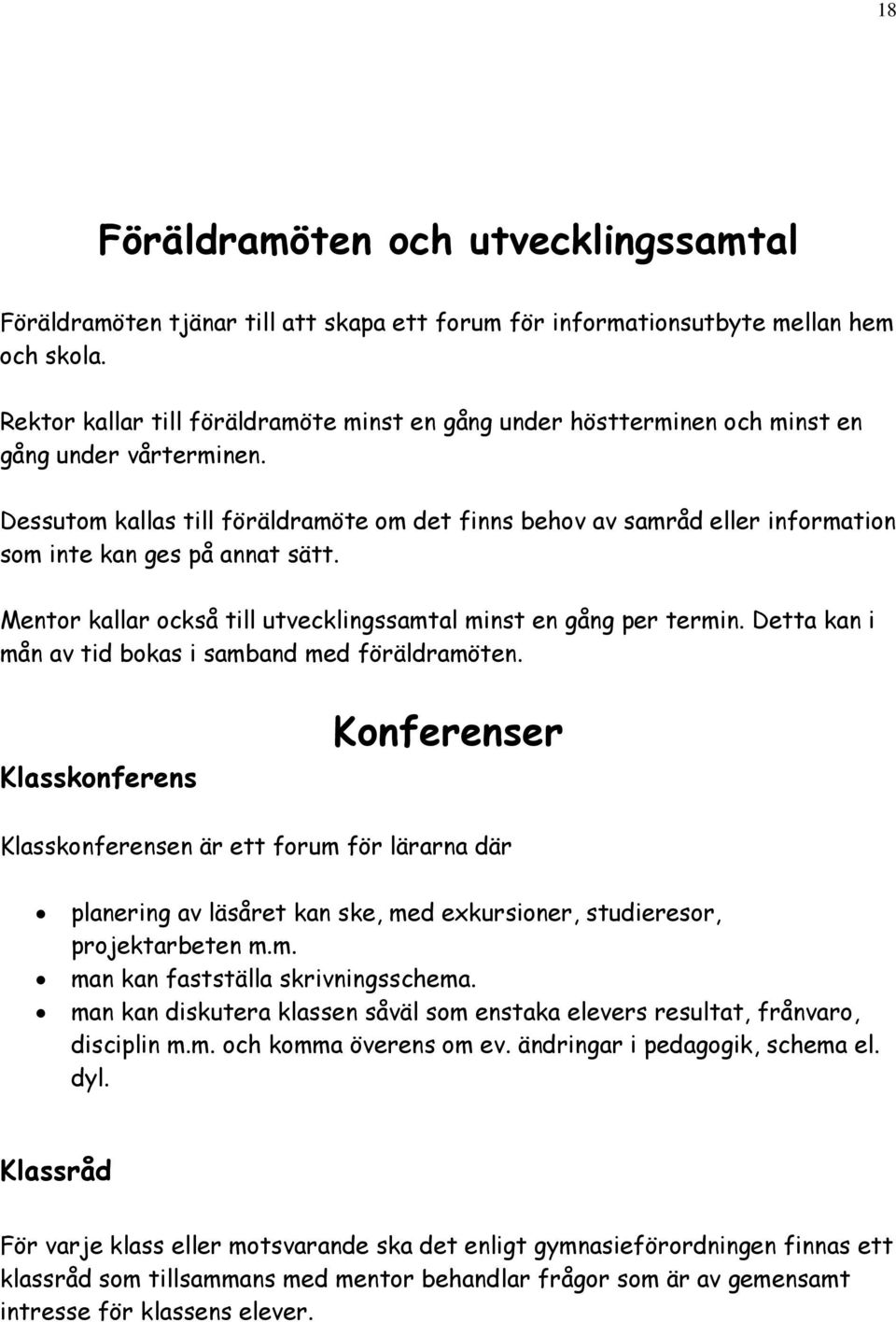 Dessutom kallas till föräldramöte om det finns behov av samråd eller information som inte kan ges på annat sätt. Mentor kallar också till utvecklingssamtal minst en gång per termin.