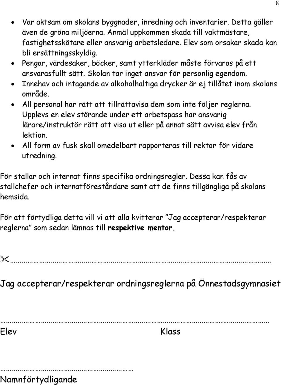 Innehav och intagande av alkoholhaltiga drycker är ej tillåtet inom skolans område. All personal har rätt att tillrättavisa dem som inte följer reglerna.