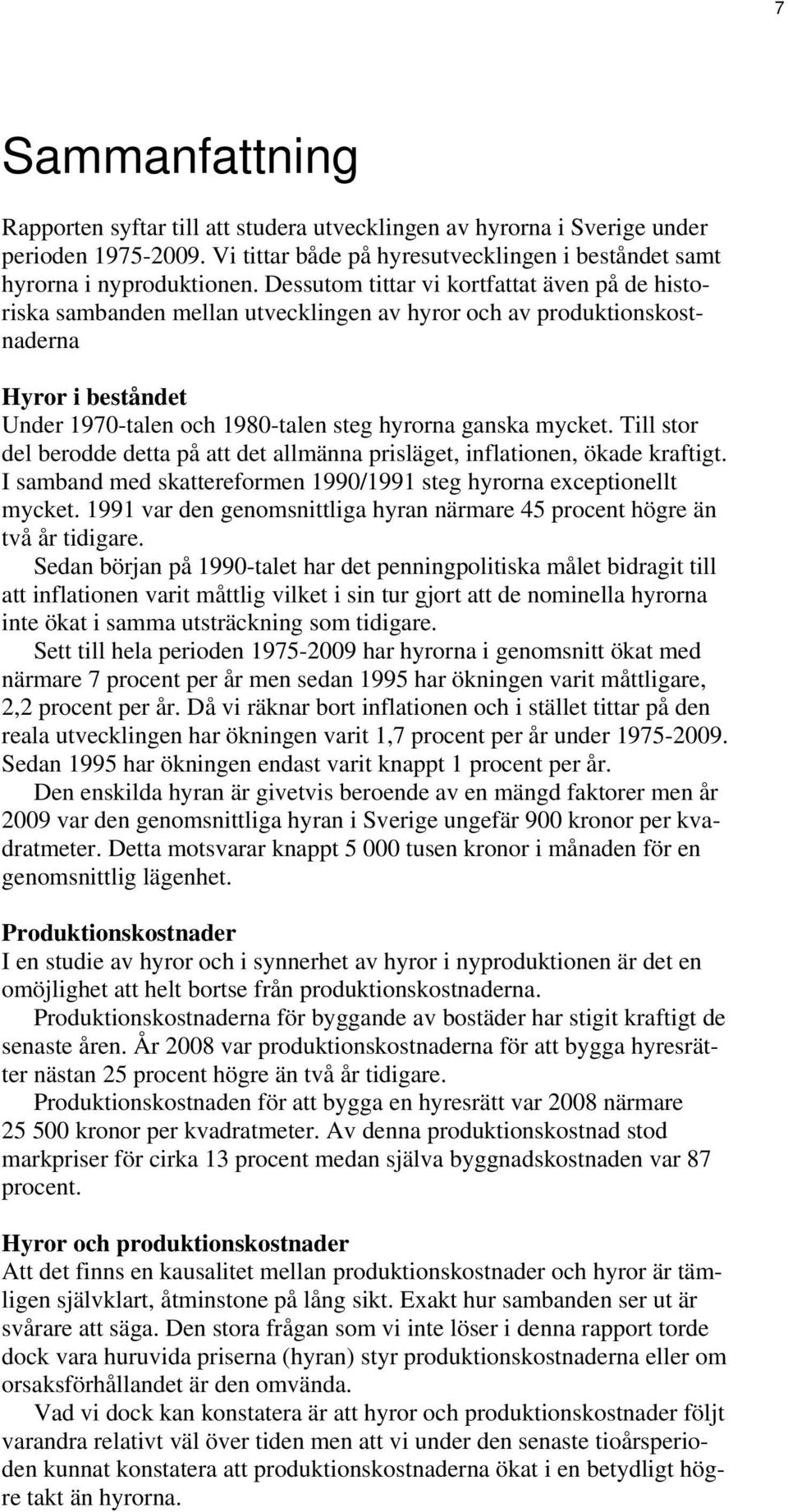 mycket. Till stor del berodde detta på att det allmänna prisläget, inflationen, ökade kraftigt. I samband med skattereformen 1990/1991 steg hyrorna exceptionellt mycket.