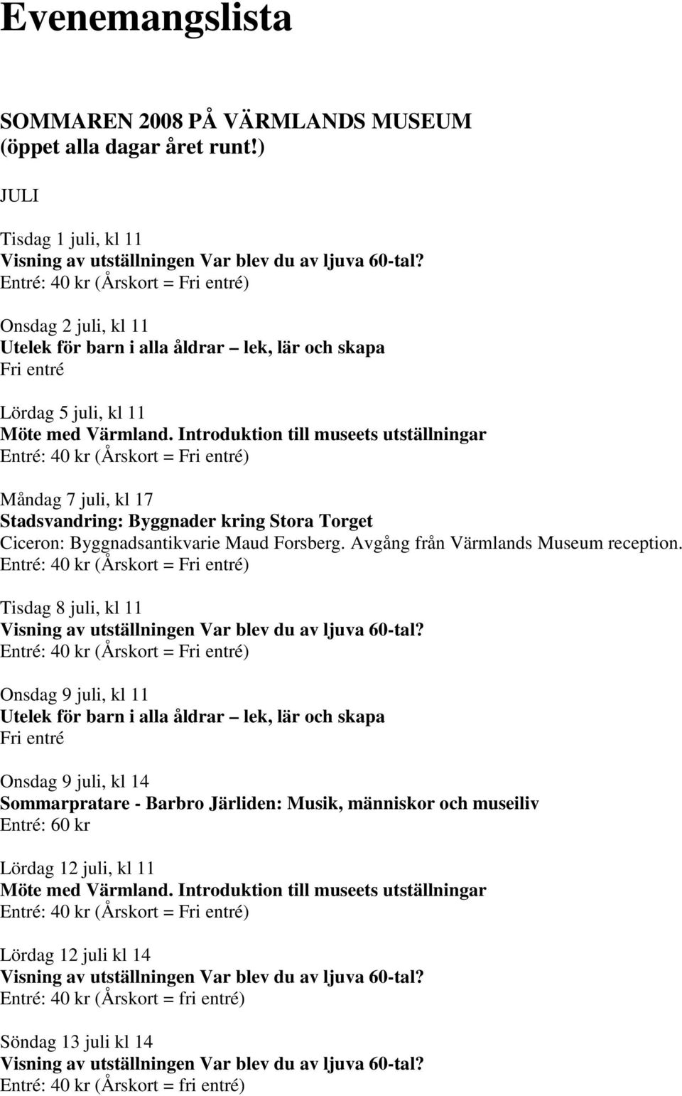 Introduktion till museets utställningar Måndag 7 juli, kl 17 Stadsvandring: Byggnader kring Stora Torget Ciceron: Byggnadsantikvarie Maud Forsberg. Avgång från Värmlands Museum reception.