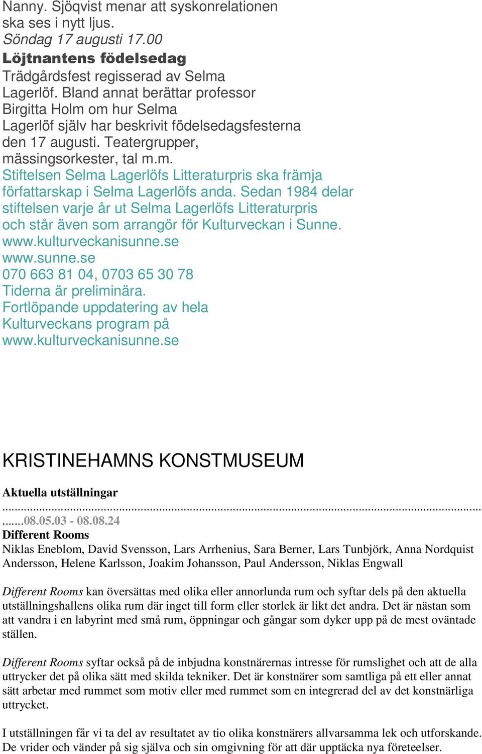 Sedan 1984 delar stiftelsen varje år ut Selma Lagerlöfs Litteraturpris och står även som arrangör för Kulturveckan i Sunne. www.kulturveckanisunne.