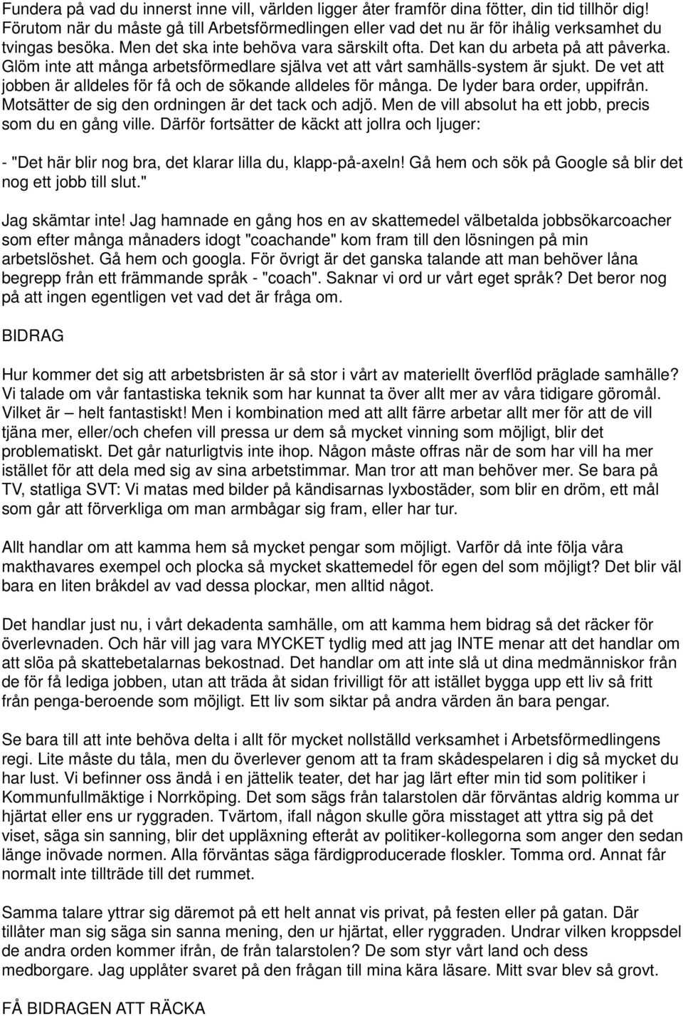 Glöm inte att många arbetsförmedlare själva vet att vårt samhälls-system är sjukt. De vet att jobben är alldeles för få och de sökande alldeles för många. De lyder bara order, uppifrån.