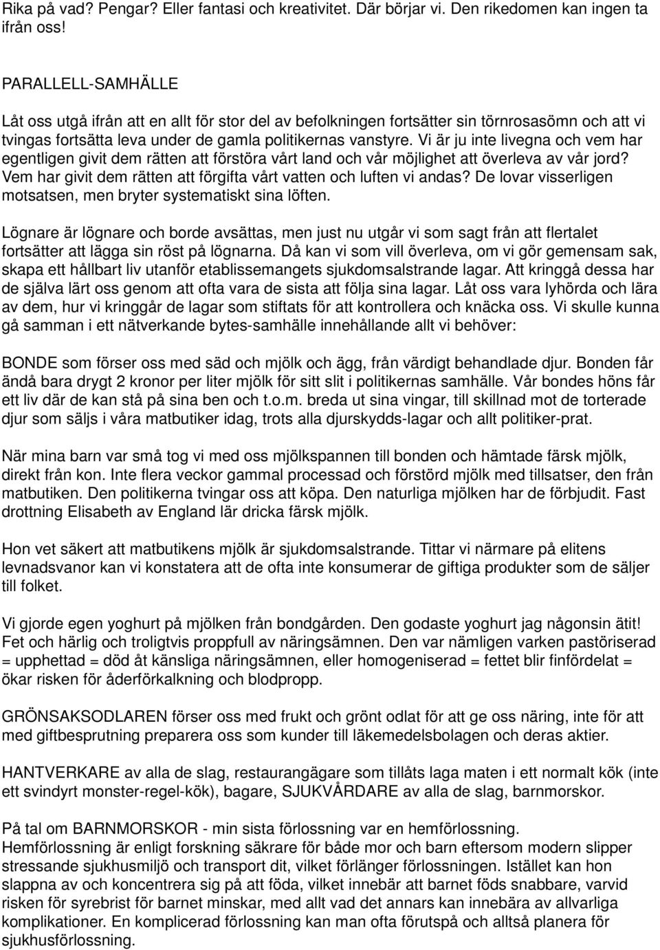 Vi är ju inte livegna och vem har egentligen givit dem rätten att förstöra vårt land och vår möjlighet att överleva av vår jord? Vem har givit dem rätten att förgifta vårt vatten och luften vi andas?