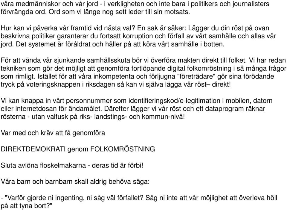 Det systemet är föråldrat och håller på att köra vårt samhälle i botten. För att vända vår sjunkande samhällsskuta bör vi överföra makten direkt till folket.