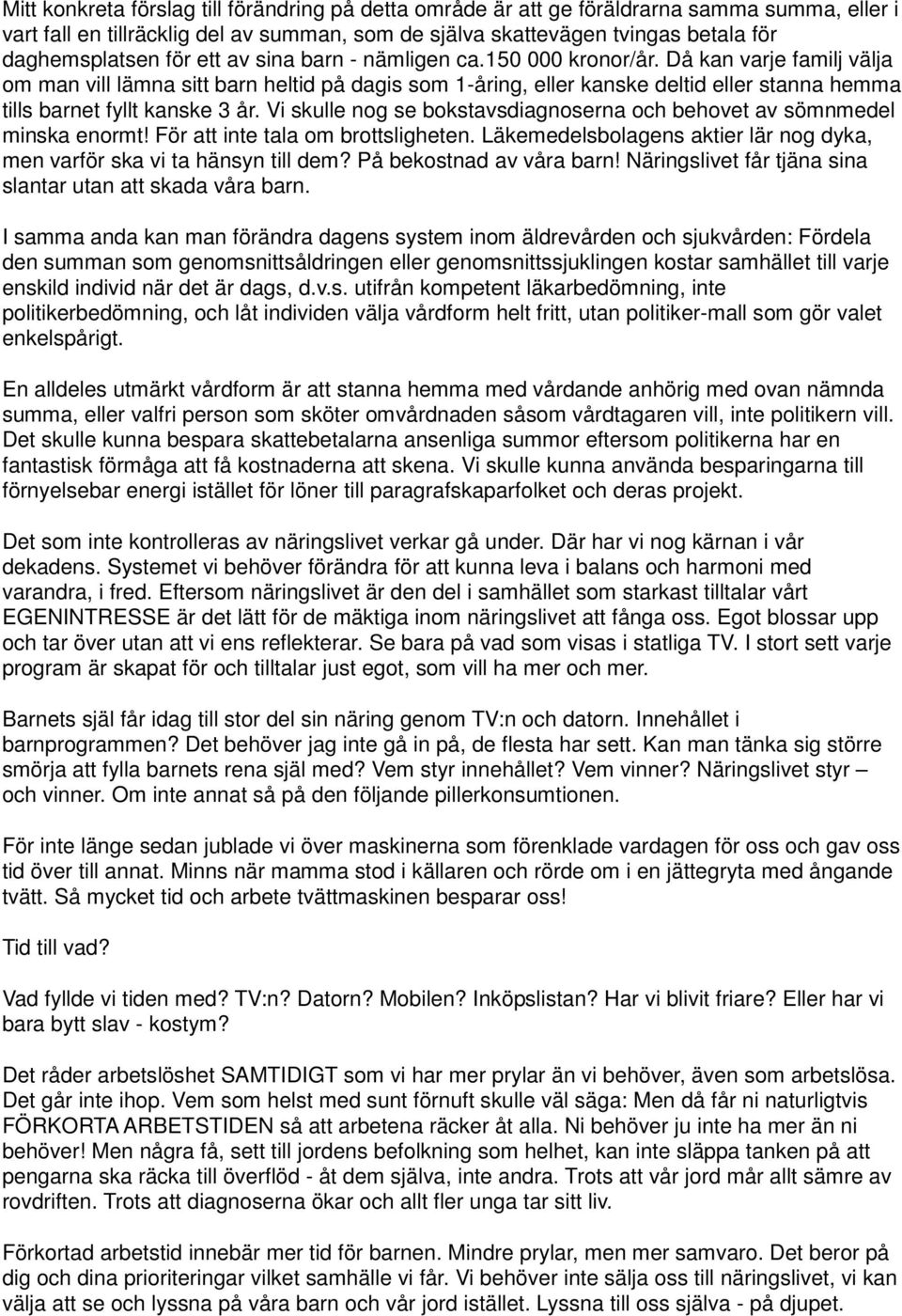 Då kan varje familj välja om man vill lämna sitt barn heltid på dagis som 1-åring, eller kanske deltid eller stanna hemma tills barnet fyllt kanske 3 år.