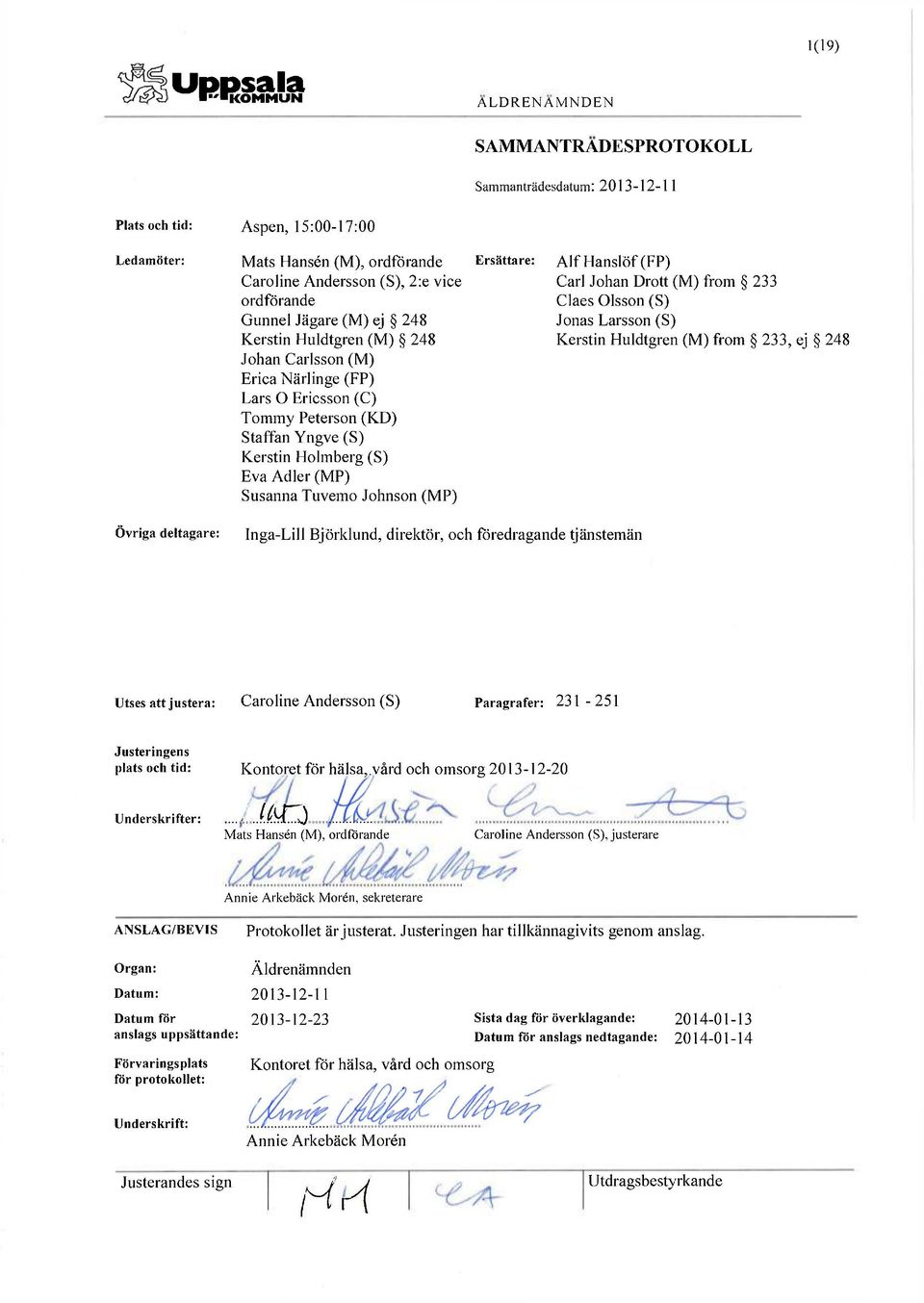 (M) from 233 Claes Olsson (S) Jonas Larsson (S) Kerstin Huldtgren (M) from 233, ej 248 Övriga deltagare: Inga-Lill Björklund, direktör, och föredragande tjänstemän Utses att justera: Caroline