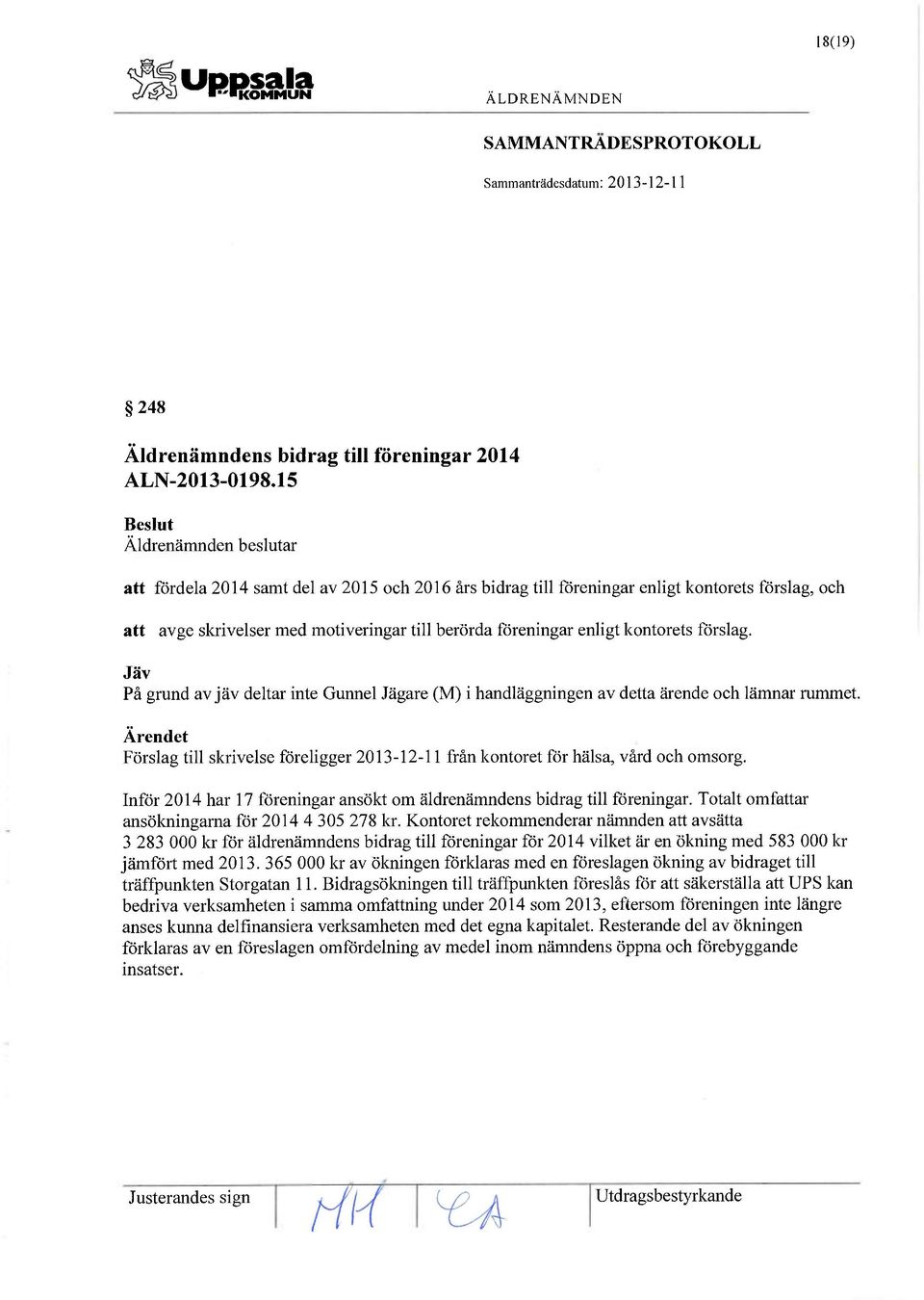 Jäv På grund av jäv deltar inte Gunnel Jägare (M) i handläggningen av detta ärende och lämnar rummet. Förslag till skrivelse föreligger 2013-12-11 från kontoret för hälsa, vård och omsorg.