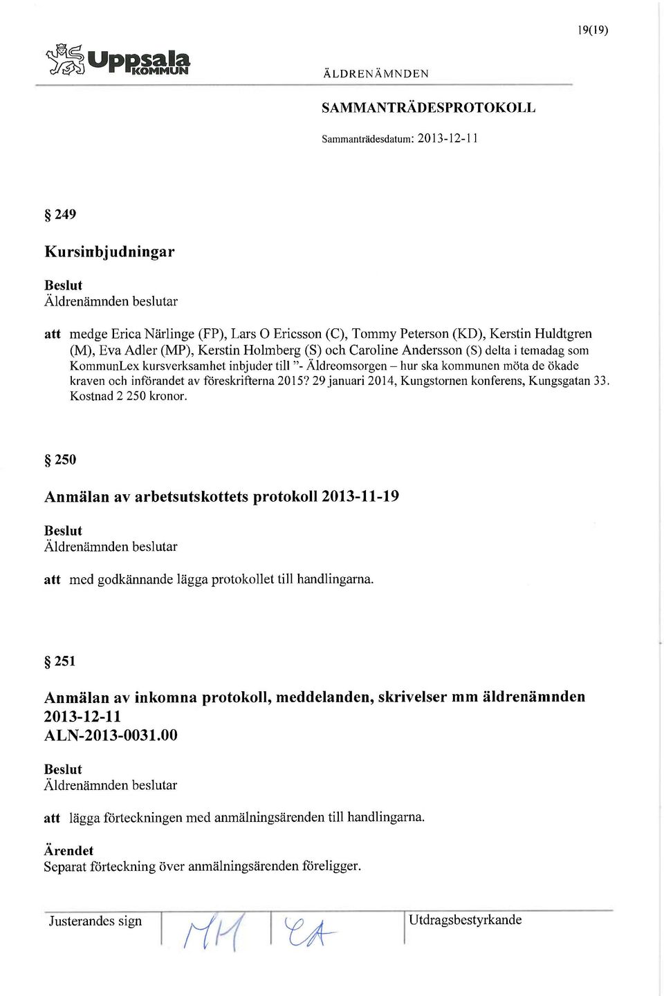 29 januari 2014, Kungstornen konferens, Kungsgatan 33. Kostnad 2 250 kronor. 250 Anmälan av arbetsutskottets protokoll 2013-11-19 att med godkännande lägga protokollet till handlingarna.