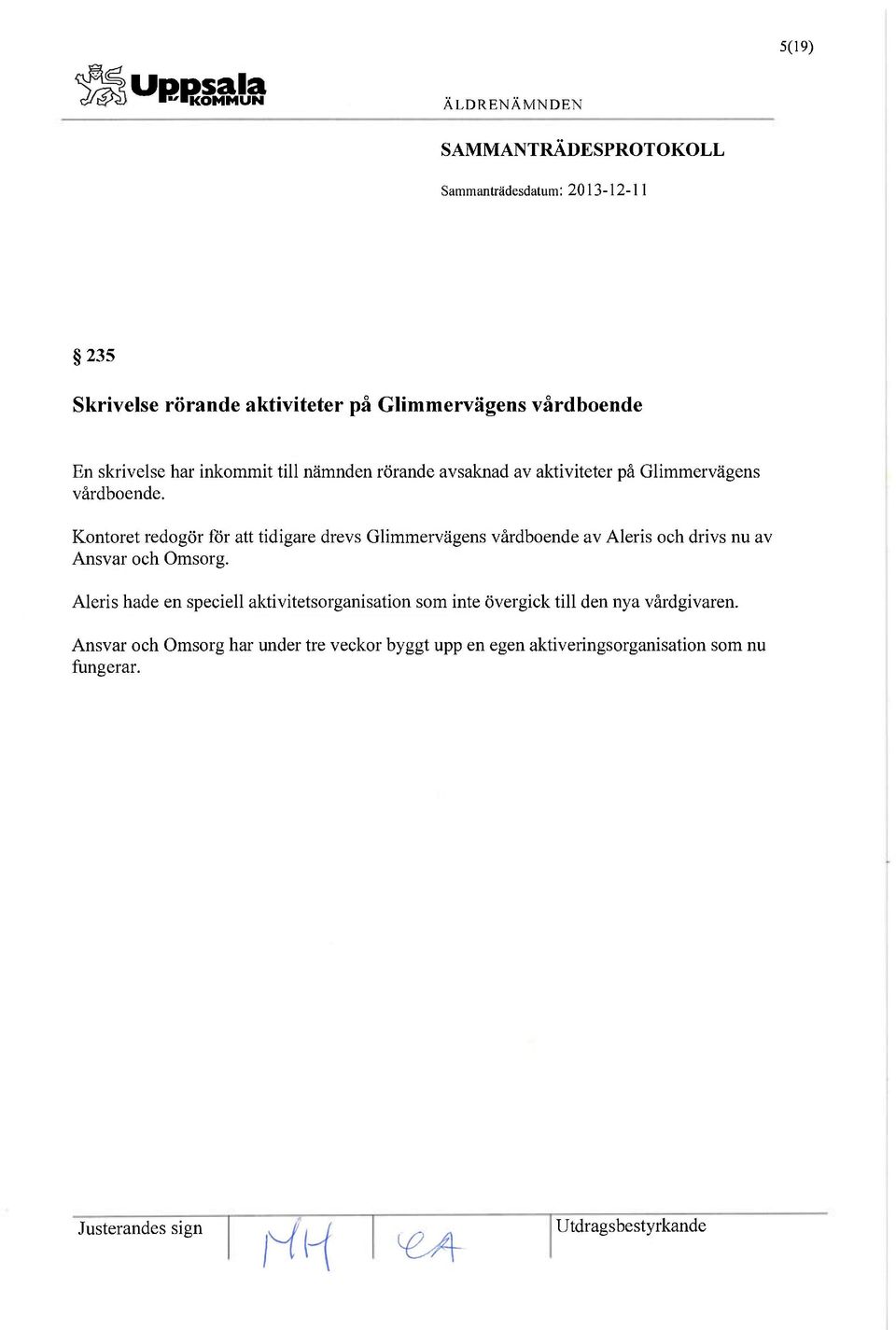 Kontoret redogör för att tidigare drevs Glimmervägens vårdboende av Aleris och drivs nu av Ansvar och Omsorg.