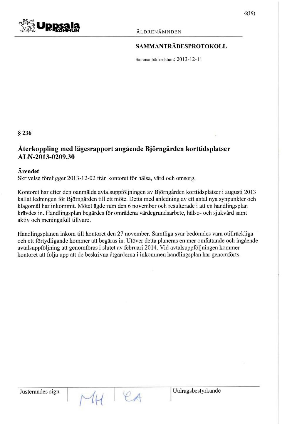 Detta med anledning av ett antal nya synpunkter och klagomål har inkommit. Mötet ägde rum den 6 november och resulterade i att en handlingsplan krävdes in.