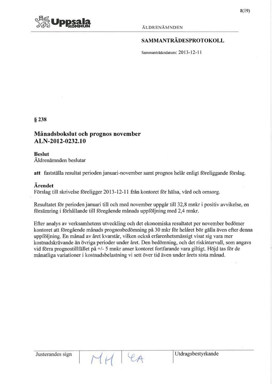 Resultatet för perioden januari till och med november uppgår till 32,8 mnkr i positiv avvikelse, en försämring i förhållande till föregående månads uppföljning med 2,4 mnkr.