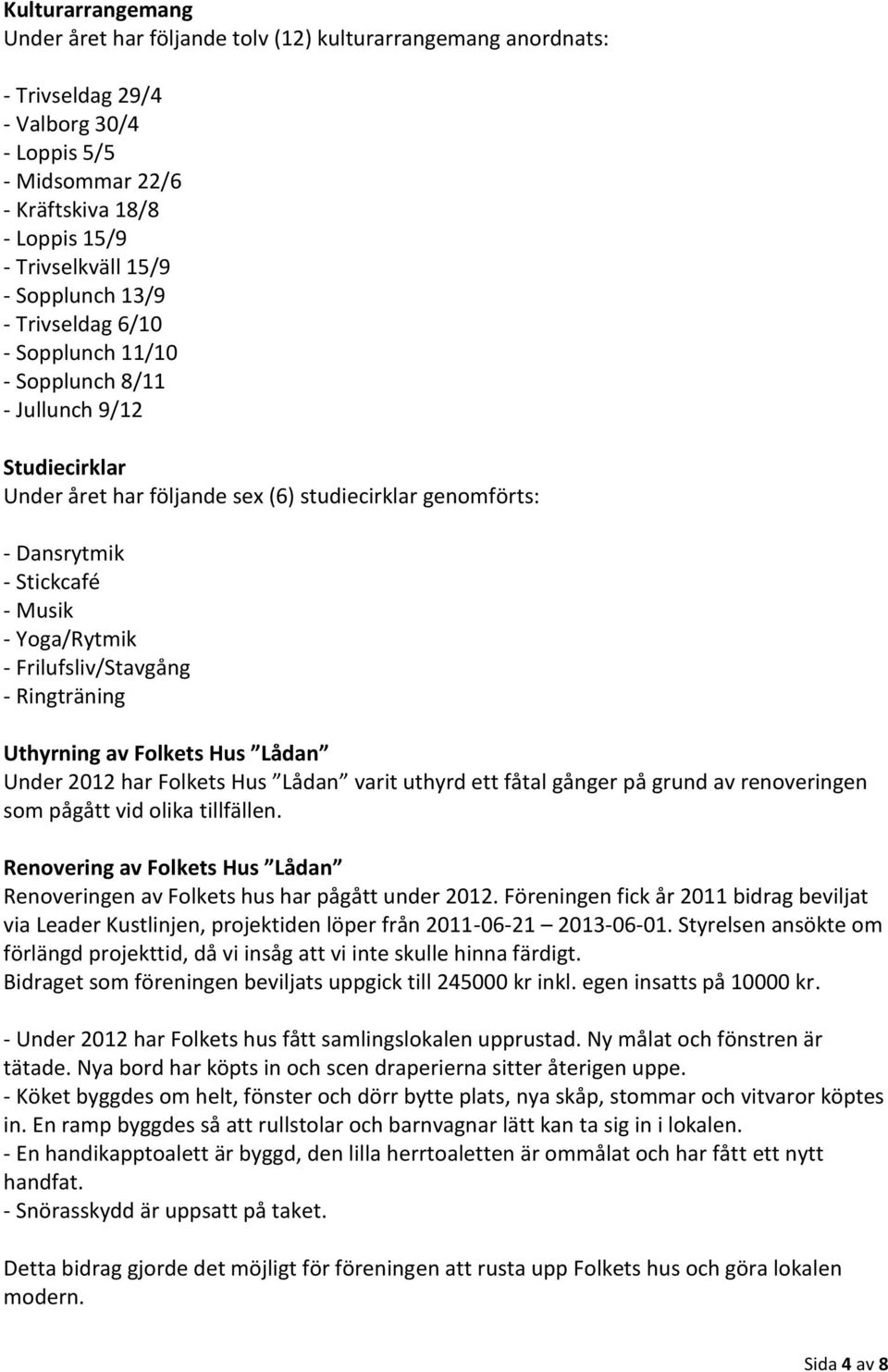 Yoga/Rytmik - Frilufsliv/Stavgång - Ringträning Uthyrning av Folkets Hus Lådan Under 2012 har Folkets Hus Lådan varit uthyrd ett fåtal gånger på grund av renoveringen som pågått vid olika tillfällen.