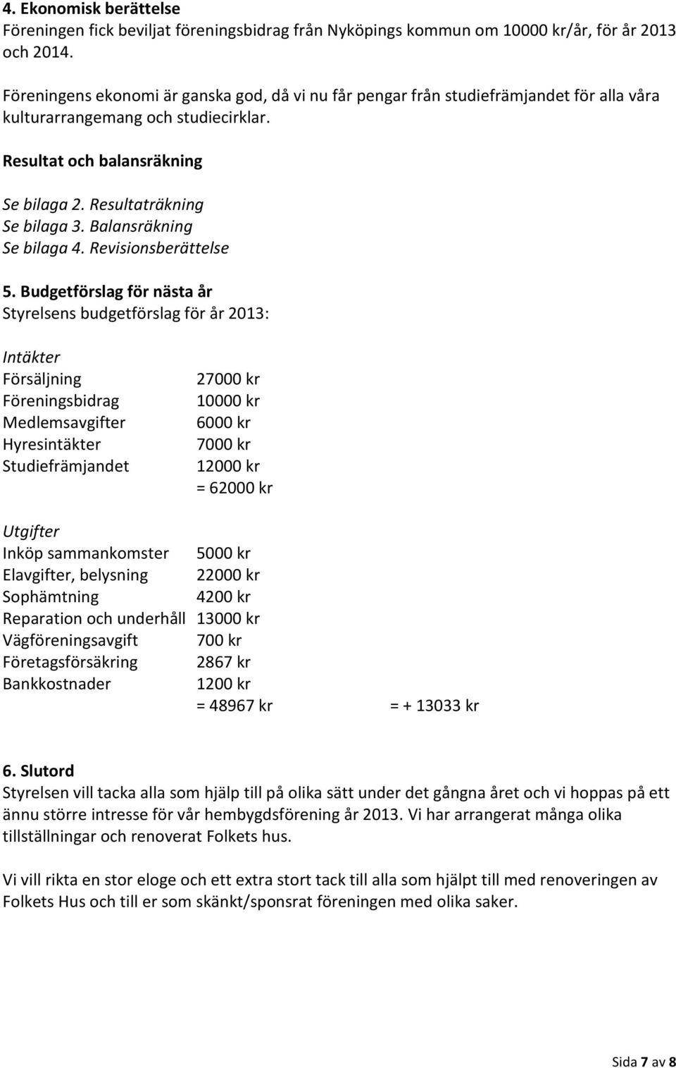 Balansräkning Se bilaga 4. Revisionsberättelse 5.