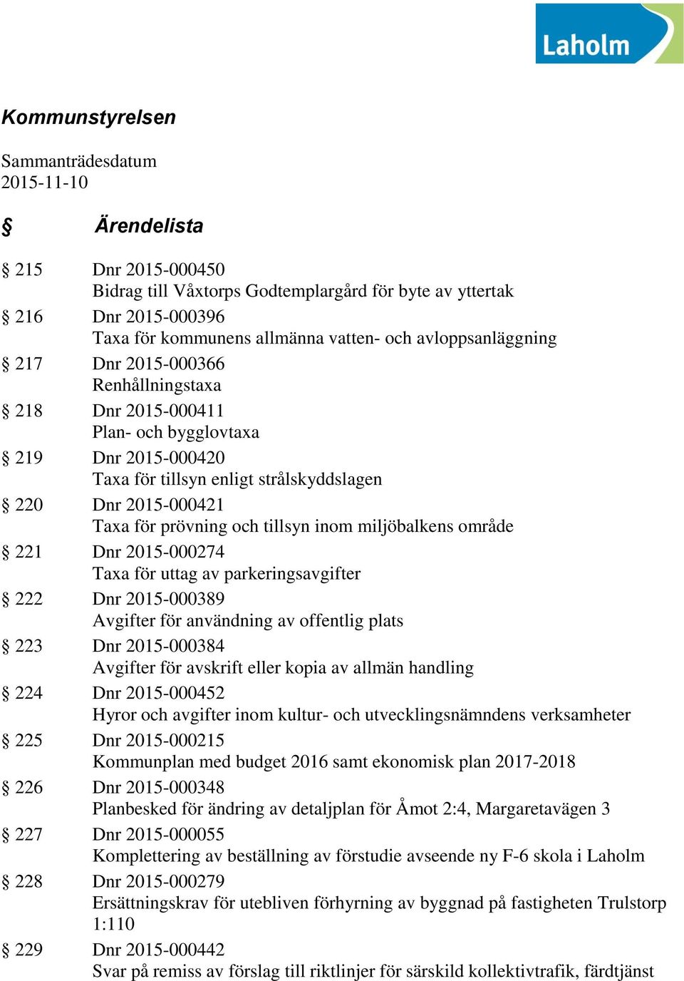 tillsyn inom miljöbalkens område 221 Dnr 2015-000274 Taxa för uttag av parkeringsavgifter 222 Dnr 2015-000389 Avgifter för användning av offentlig plats 223 Dnr 2015-000384 Avgifter för avskrift