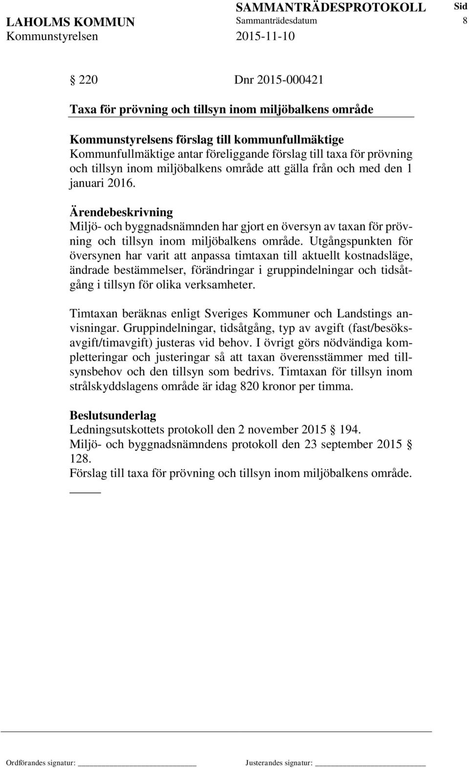 Ärendebeskrivning Miljö- och byggnadsnämnden har gjort en översyn av taxan för prövning och tillsyn inom miljöbalkens område.