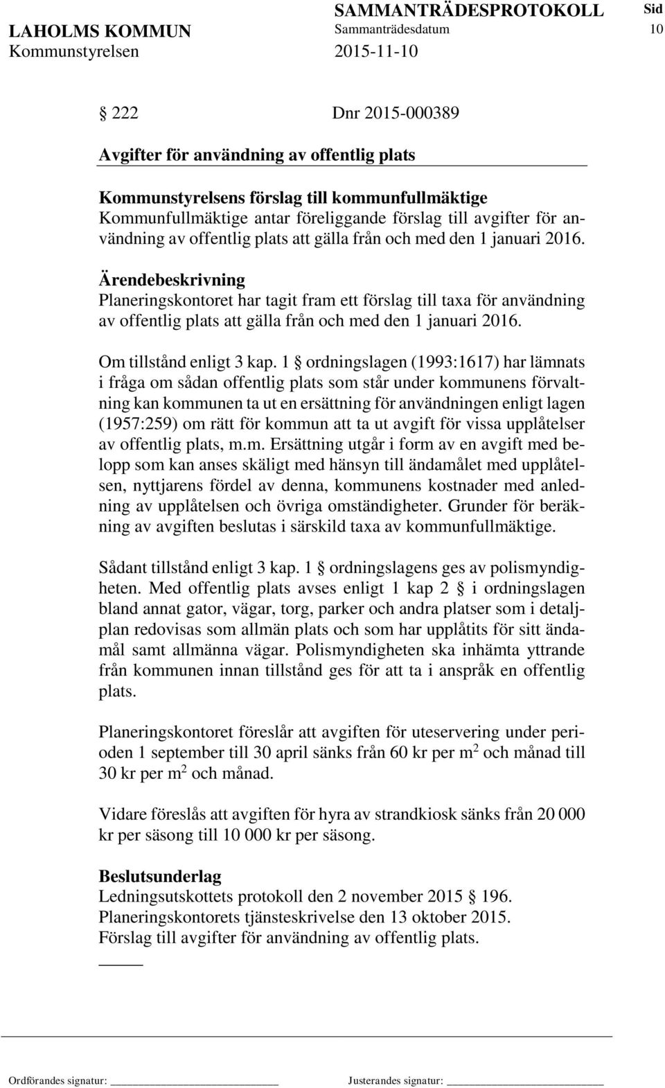 Ärendebeskrivning Planeringskontoret har tagit fram ett förslag till taxa för användning av offentlig plats att gälla från och med den 1 januari 2016. Om tillstånd enligt 3 kap.