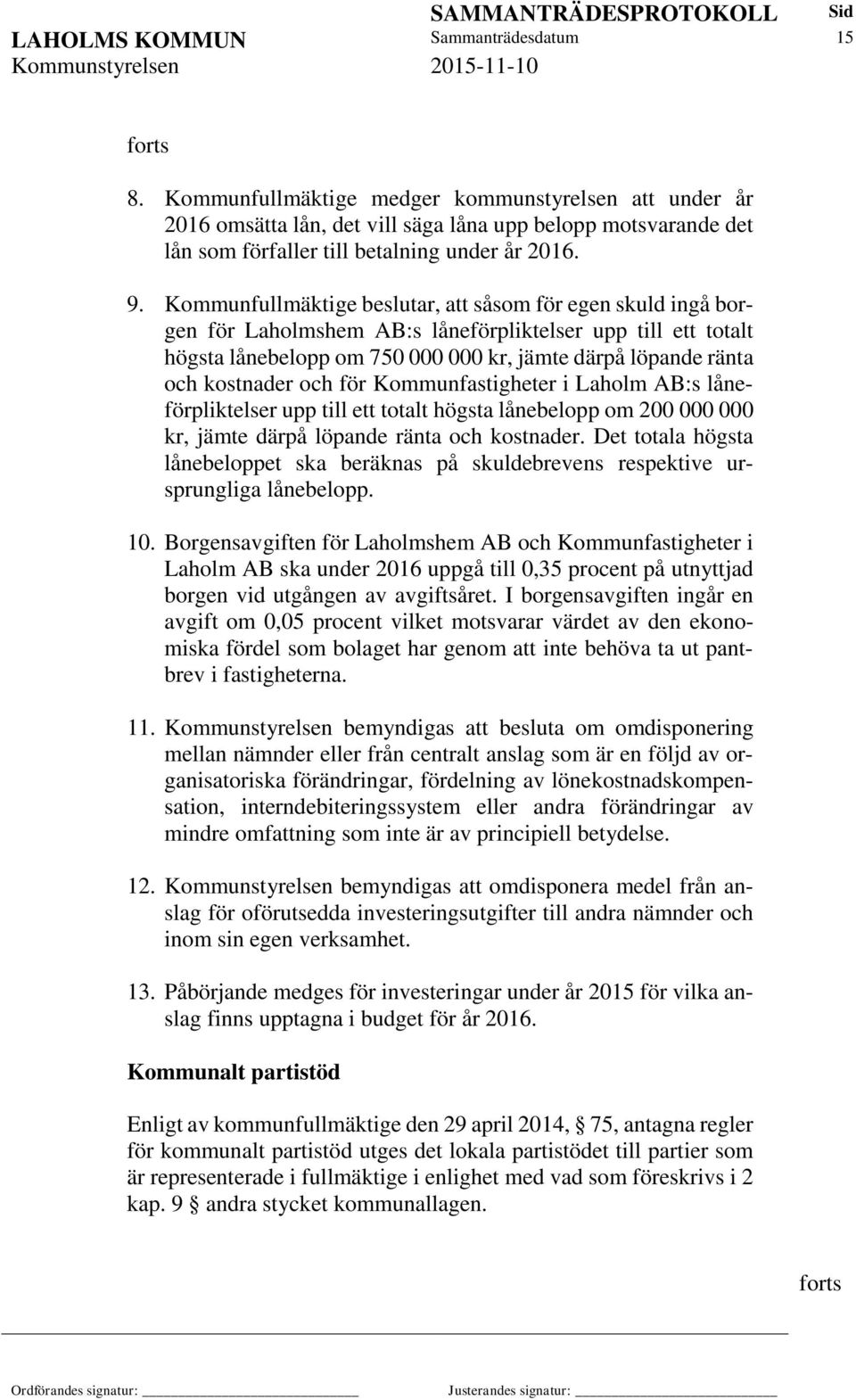 Kommunfullmäktige beslutar, att såsom för egen skuld ingå borgen för Laholmshem AB:s låneförpliktelser upp till ett totalt högsta lånebelopp om 750 000 000 kr, jämte därpå löpande ränta och kostnader