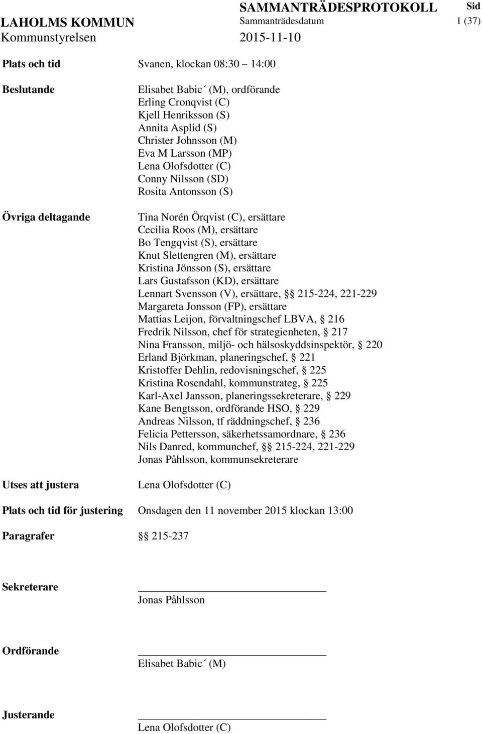 (S), ersättare Knut Slettengren (M), ersättare Kristina Jönsson (S), ersättare Lars Gustafsson (KD), ersättare Lennart Svensson (V), ersättare, 215-224, 221-229 Margareta Jonsson (FP), ersättare