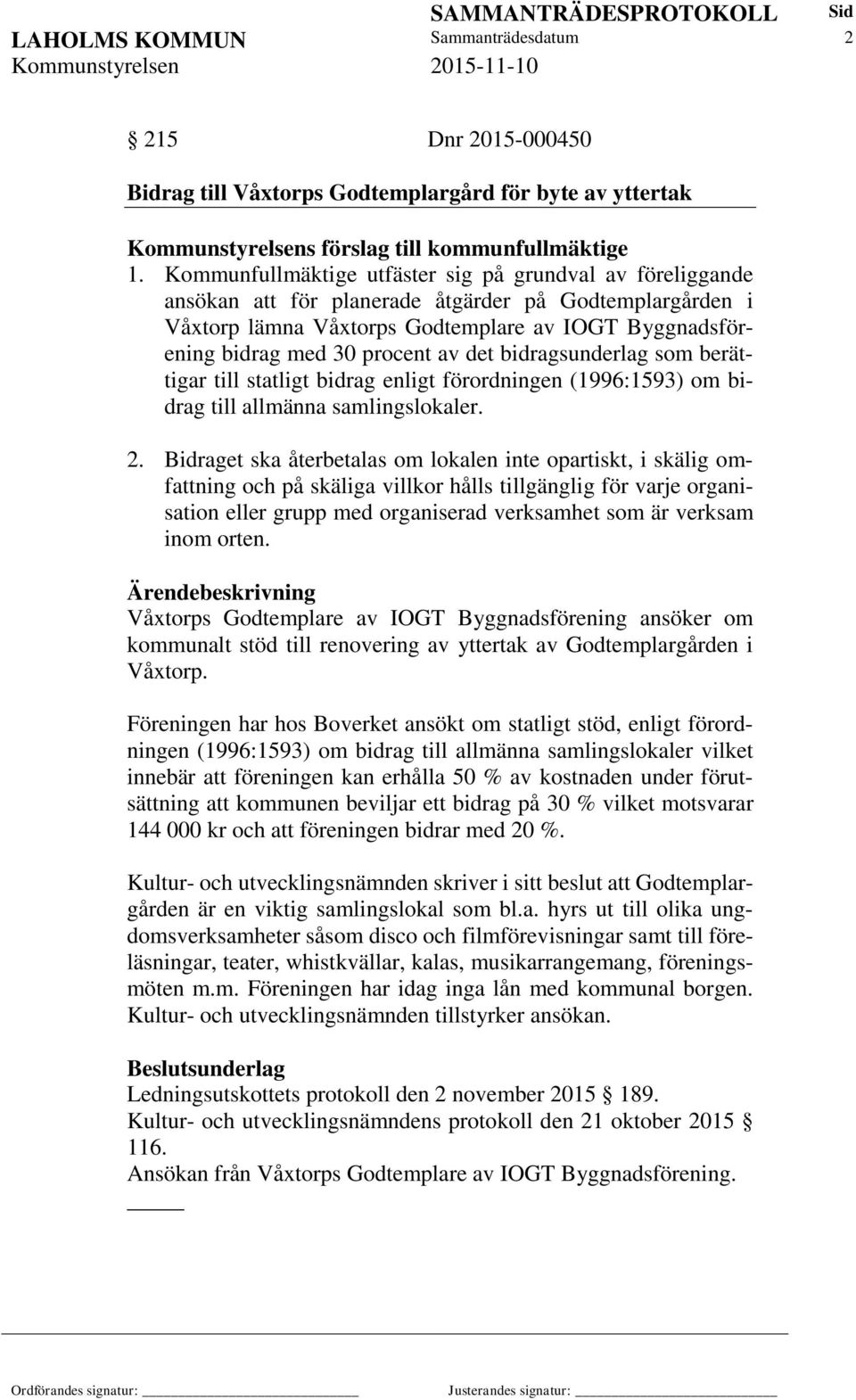 av det bidragsunderlag som berättigar till statligt bidrag enligt förordningen (1996:1593) om bidrag till allmänna samlingslokaler. 2.