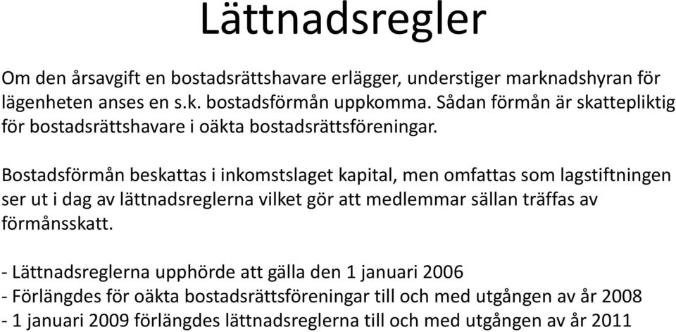 Bostadsförmån beskattas i inkomstslaget tkapital, men omfattas ftt som lagstiftningen i ser ut i dag av lättnadsreglerna vilket gör att medlemmar sällan