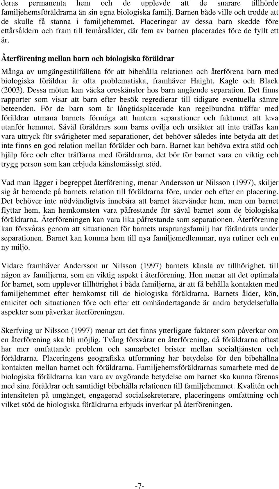 Återförening mellan barn och biologiska föräldrar Många av umgängestillfällena för att bibehålla relationen och återförena barn med biologiska föräldrar är ofta problematiska, framhäver Haight, Kagle