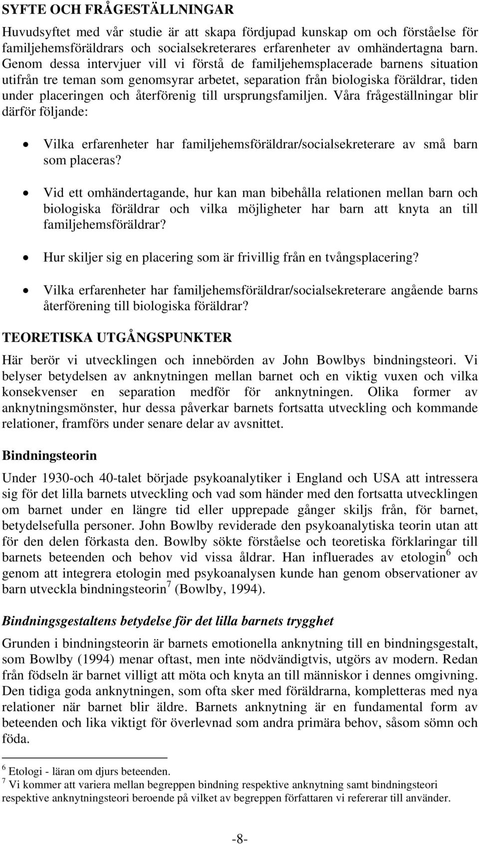 till ursprungsfamiljen. Våra frågeställningar blir därför följande: Vilka erfarenheter har familjehemsföräldrar/socialsekreterare av små barn som placeras?