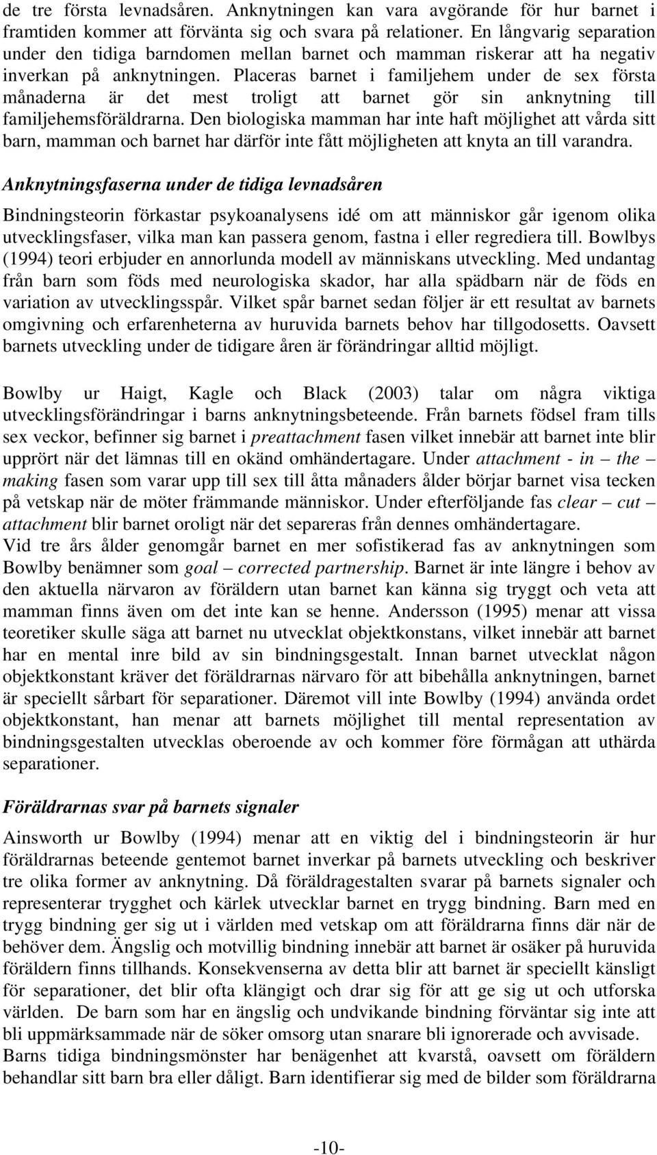 Placeras barnet i familjehem under de sex första månaderna är det mest troligt att barnet gör sin anknytning till familjehemsföräldrarna.