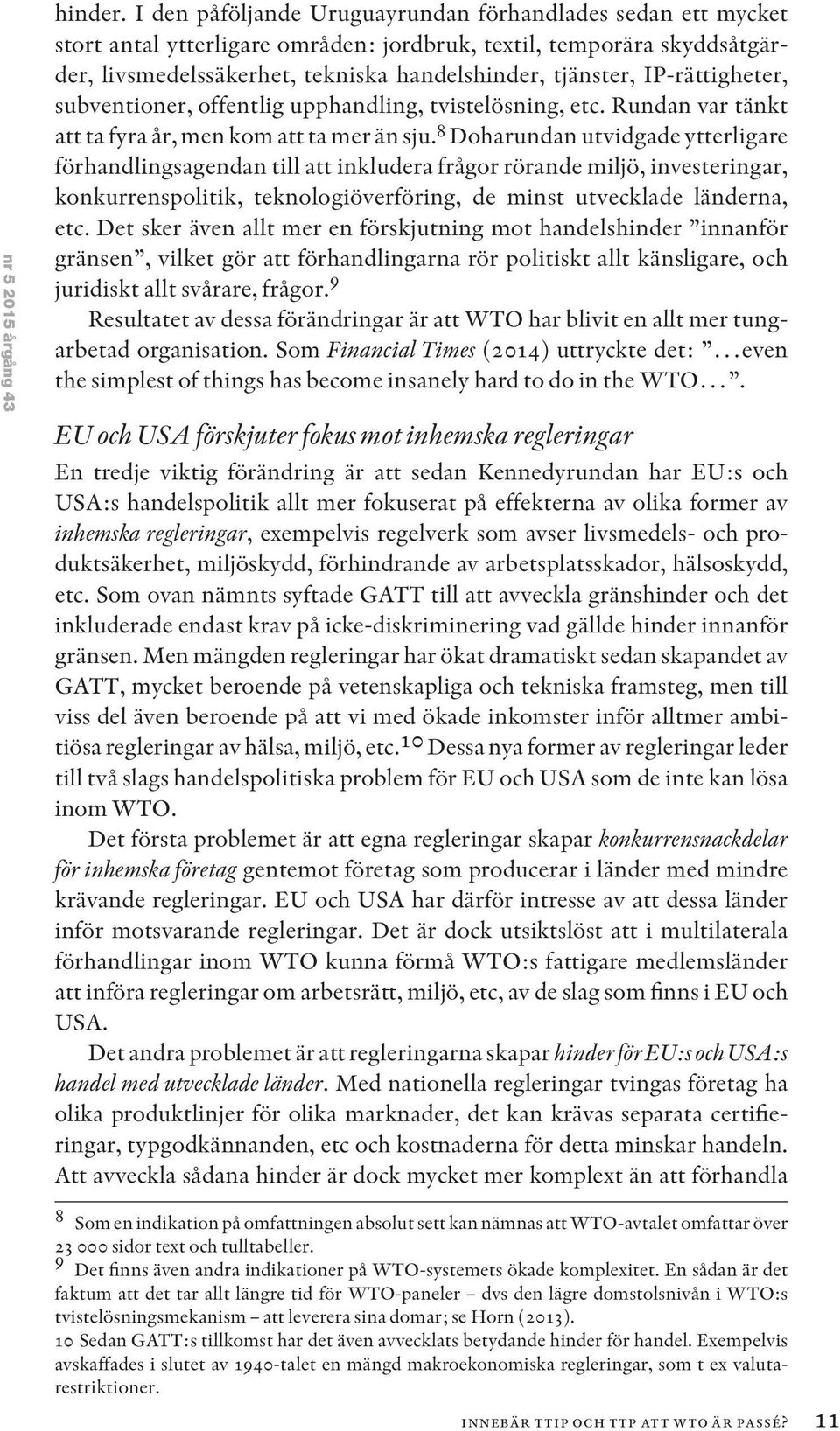 IP-rättigheter, subventioner, offentlig upphandling, tvistelösning, etc. Rundan var tänkt att ta fyra år, men kom att ta mer än sju.