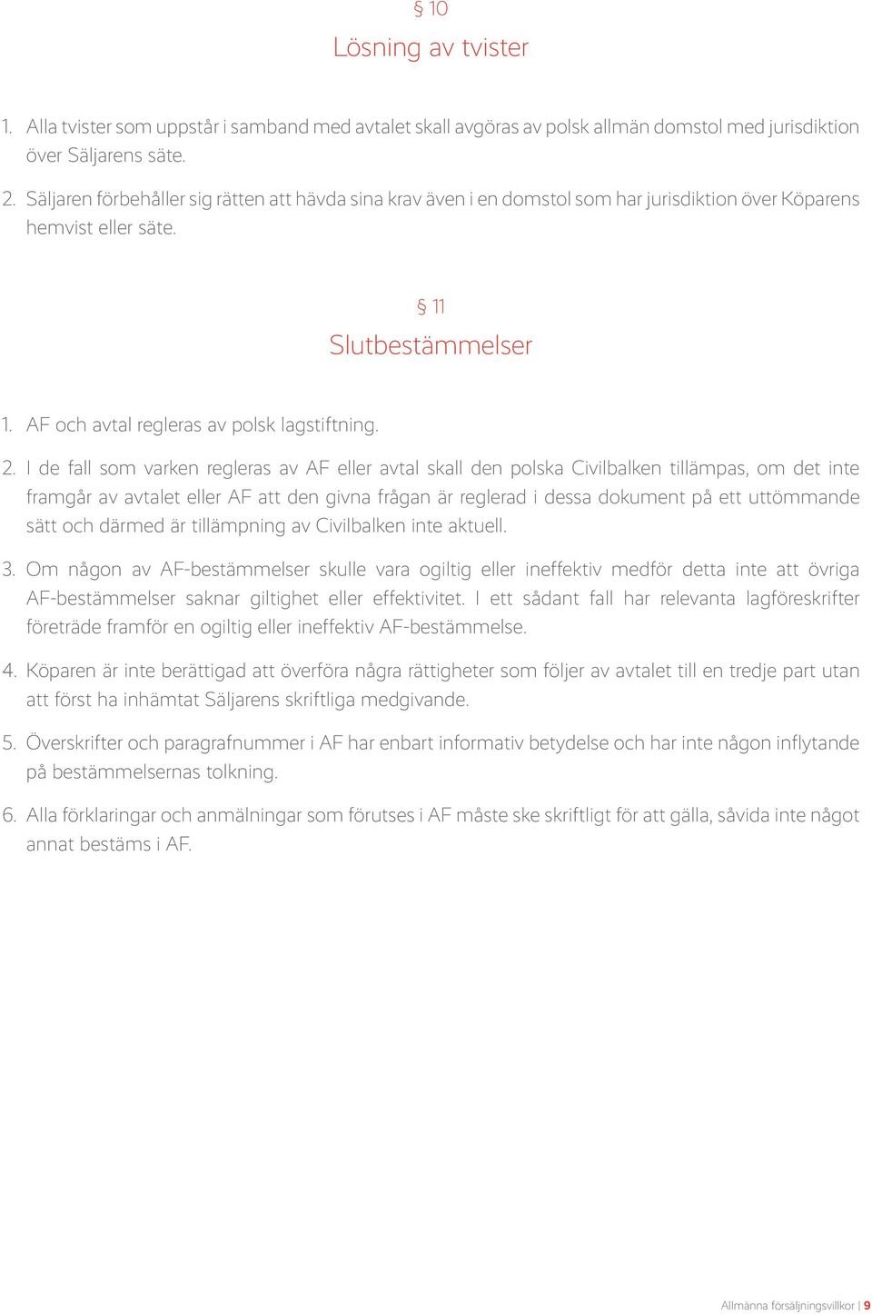 I de fall som varken regleras av AF eller avtal skall den polska Civilbalken tillämpas, om det inte framgår av avtalet eller AF att den givna frågan är reglerad i dessa dokument på ett uttömmande