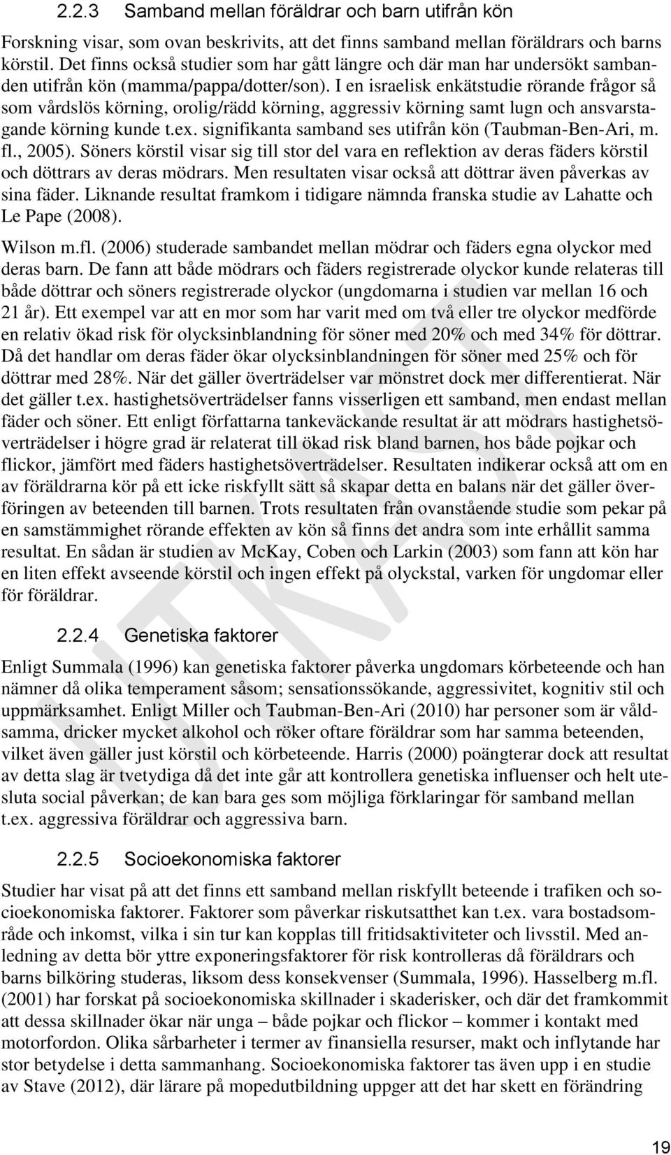 I en israelisk enkätstudie rörande frågor så som vårdslös körning, orolig/rädd körning, aggressiv körning samt lugn och ansvarstagande körning kunde t.ex.