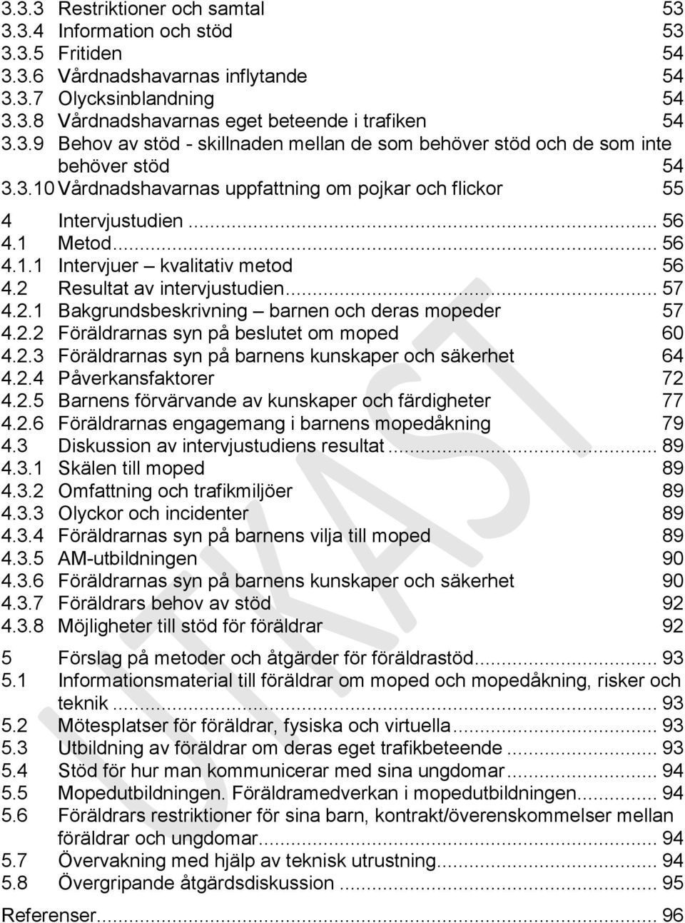 2 Resultat av intervjustudien... 57 4.2.1 Bakgrundsbeskrivning barnen och deras mopeder 57 4.2.2 Föräldrarnas syn på beslutet om moped 60 4.2.3 Föräldrarnas syn på barnens kunskaper och säkerhet 64 4.