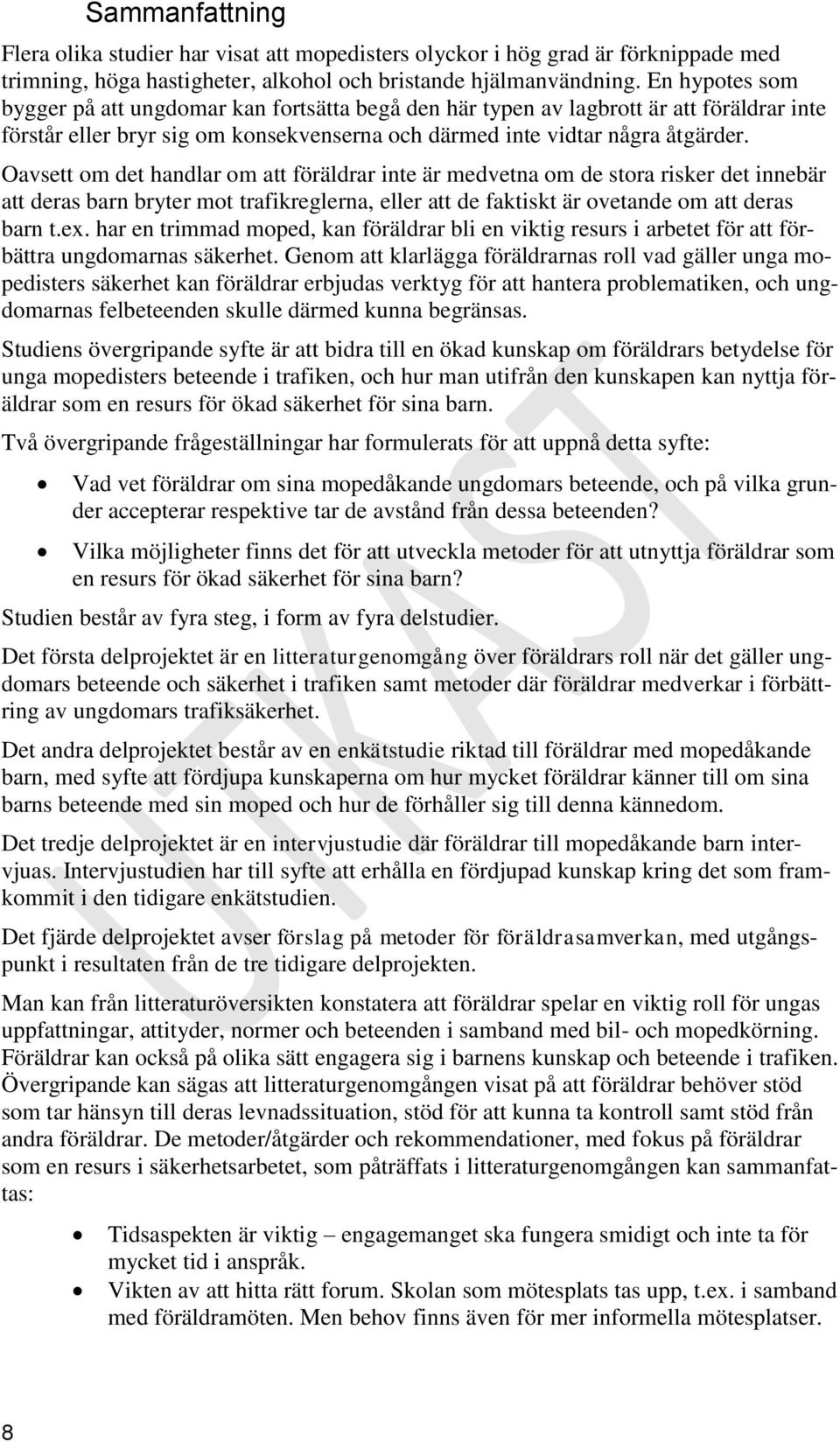 Oavsett om det handlar om att föräldrar inte är medvetna om de stora risker det innebär att deras barn bryter mot trafikreglerna, eller att de faktiskt är ovetande om att deras barn t.ex.