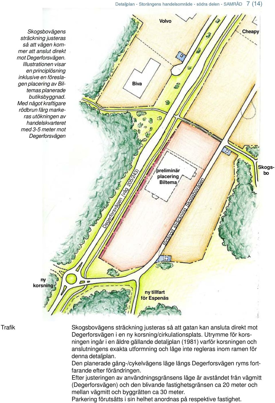 Med något kraftigare rödbrun färg markeras utökningen av handelskvarteret med 3-5 meter mot Degerforsvägen Biva Cheapy Degerforsvägen (väg 205/243) preliminär placering Biltema förlängd sträckning
