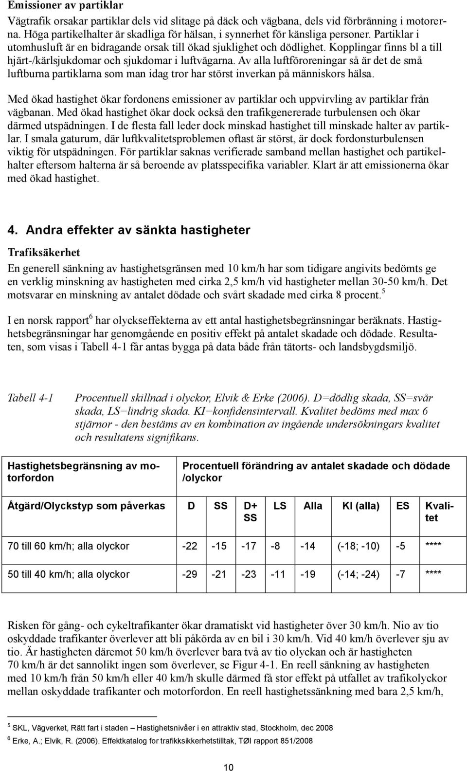 Kopplingar finns bl a till hjärt-/kärlsjukdomar och sjukdomar i luftvägarna. Av alla luftföroreningar så är det de små luftburna partiklarna som man idag tror har störst inverkan på människors hälsa.