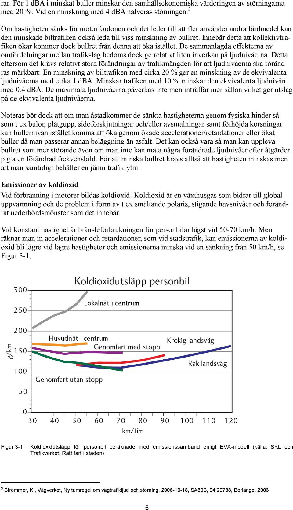 Innebär detta att kollektivtrafiken ökar kommer dock bullret från denna att öka istället.