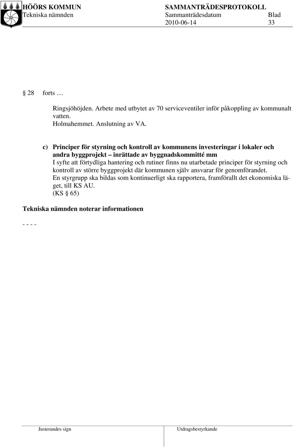 förtydliga hantering och rutiner finns nu utarbetade principer för styrning och kontroll av större byggprojekt där kommunen själv ansvarar för