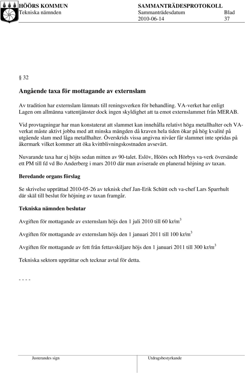 Vid provtagningar har man konstaterat att slammet kan innehålla relativt höga metallhalter och VAverkat måste aktivt jobba med att minska mängden då kraven hela tiden ökar på hög kvalité på utgående