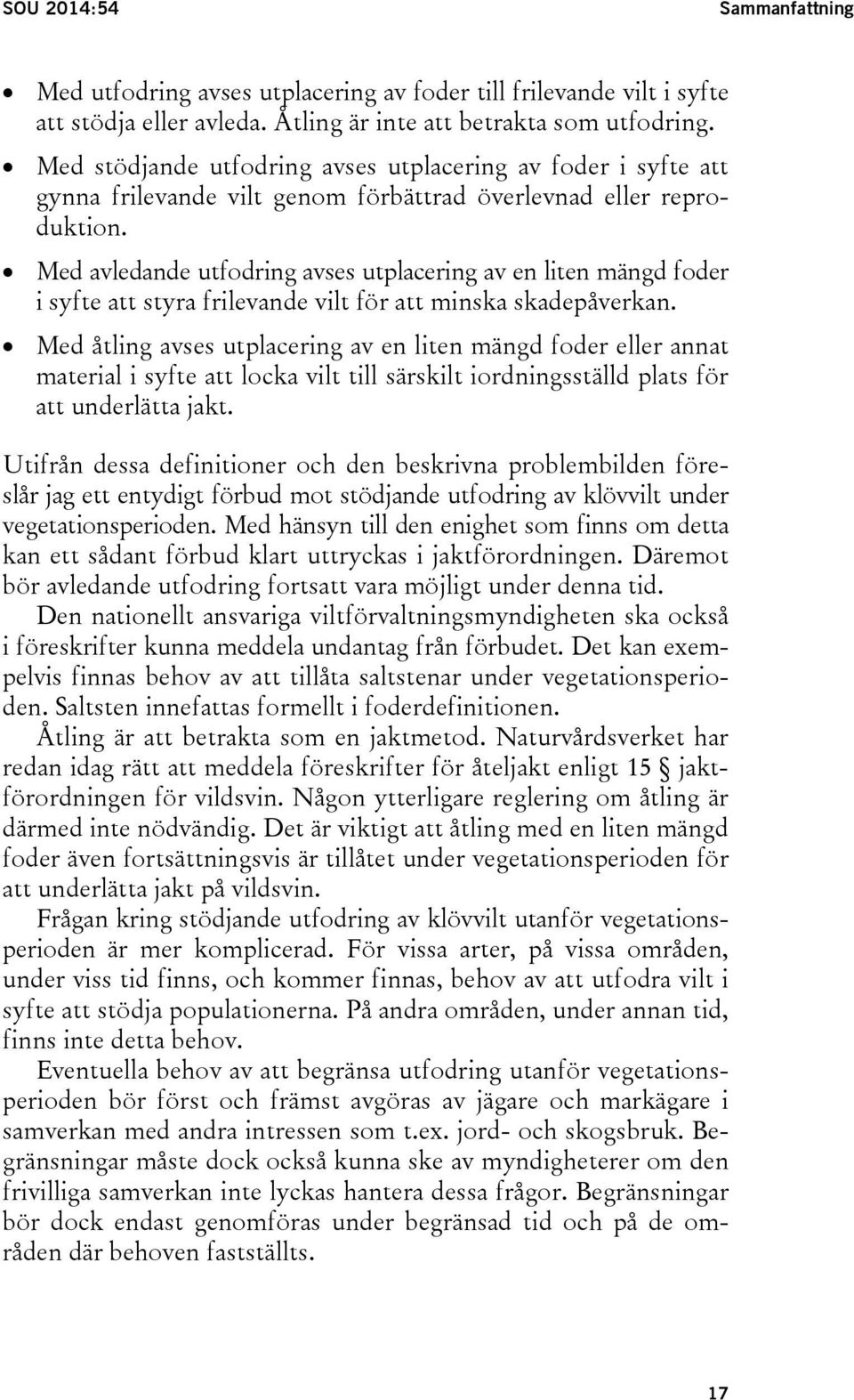 Med avledande utfodring avses utplacering av en liten mängd foder i syfte att styra frilevande vilt för att minska skadepåverkan.