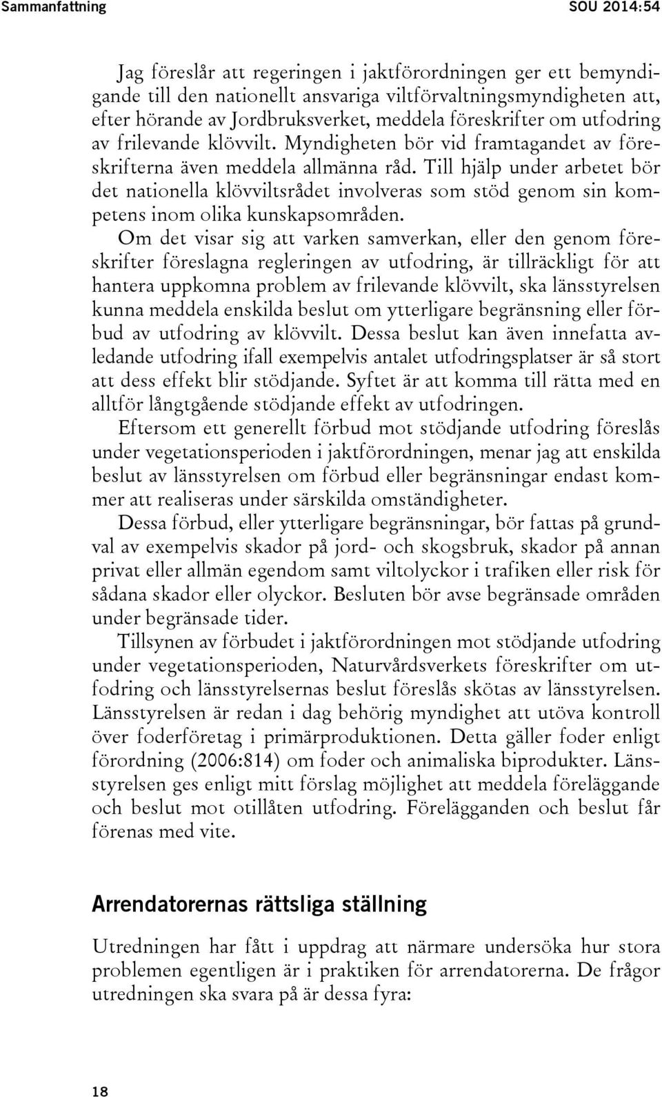 Till hjälp under arbetet bör det nationella klövviltsrådet involveras som stöd genom sin kompetens inom olika kunskapsområden.